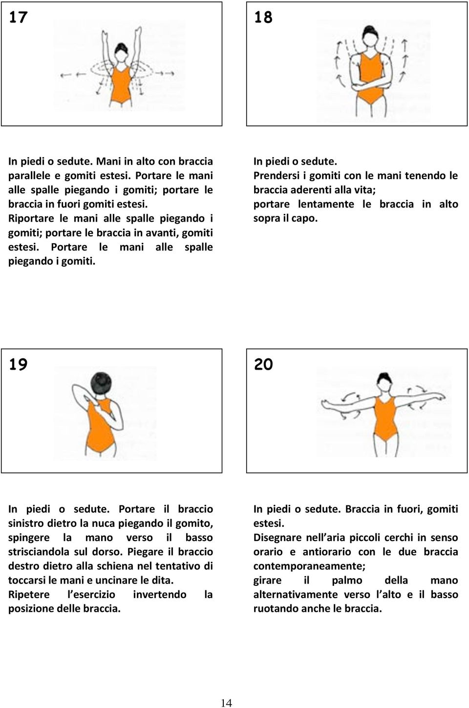 Prendersi i gomiti con le mani tenendo le braccia aderenti alla vita; portare lentamente le braccia in alto sopra il capo. 19 20 In piedi o sedute.