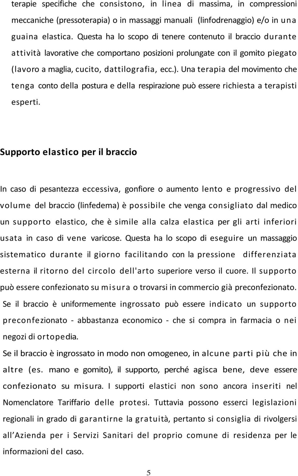 Una terapia del movimento che tenga conto della postura e della respirazione può essere richiesta a terapisti esperti.