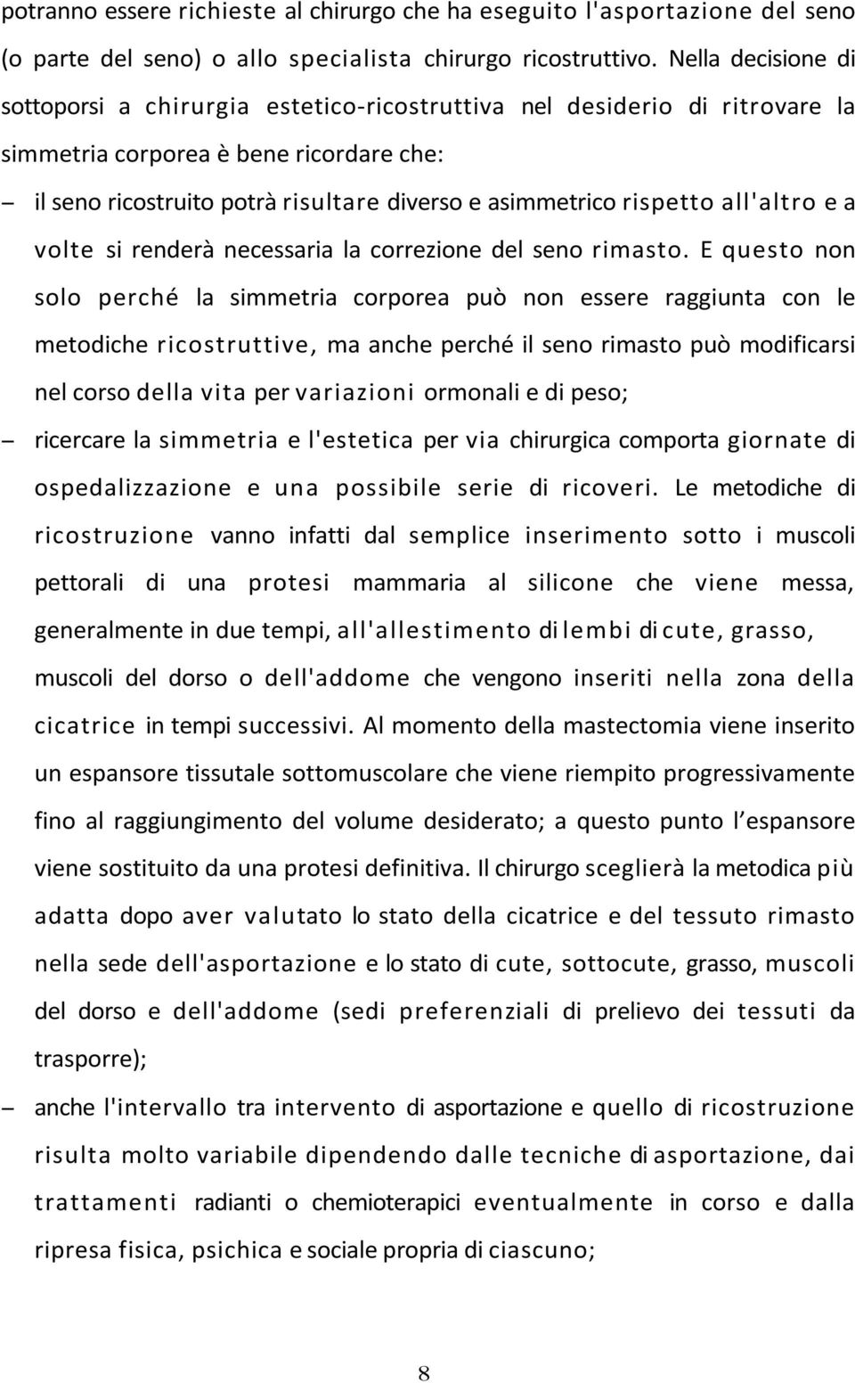 rispetto all'altro e a volte si renderà necessaria la correzione del seno rimasto.