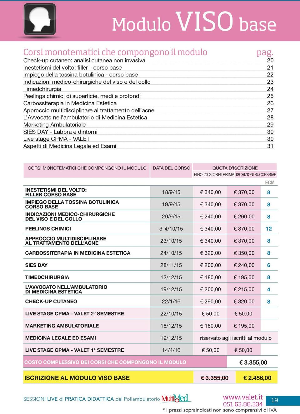 Timedchirurgia 24 Peelings chimici di superficie, medi e profondi 25 Carbossiterapia in Medicina Estetica 26 Approccio multidisciplinare al trattamento dell acne 27 L Avvocato nell ambulatorio di