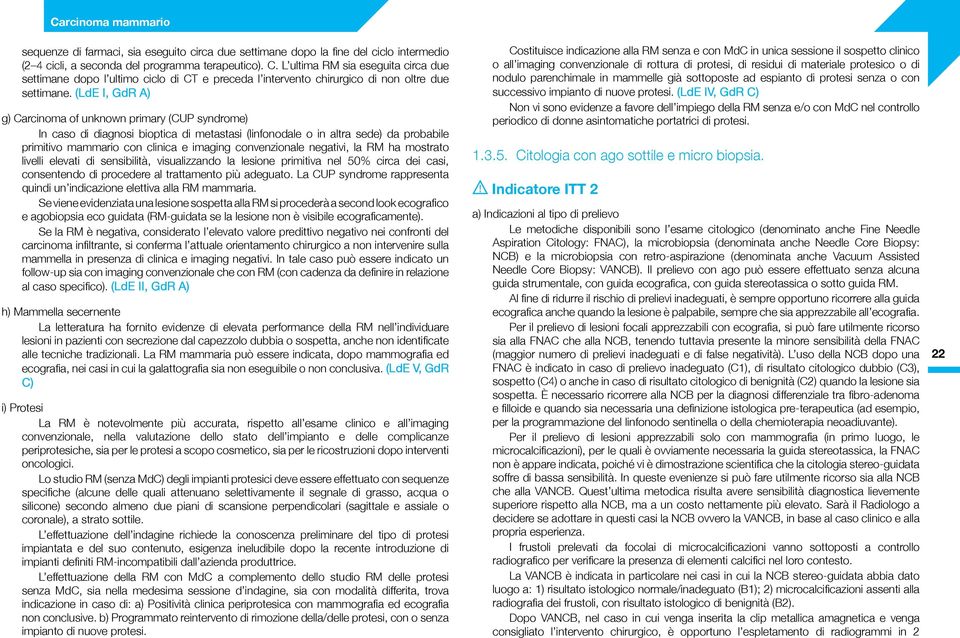 (LdE I, GdR A) g) Carcinoma of unknown primary (CUP syndrome) In caso di diagnosi bioptica di metastasi (linfonodale o in altra sede) da probabile primitivo mammario con clinica e imaging