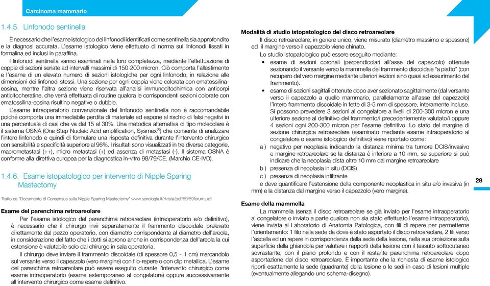 I linfonodi sentinella vanno esaminati nella loro completezza, mediante l effettuazione di coppie di sezioni seriate ad intervalli massimi di 150-200 micron.