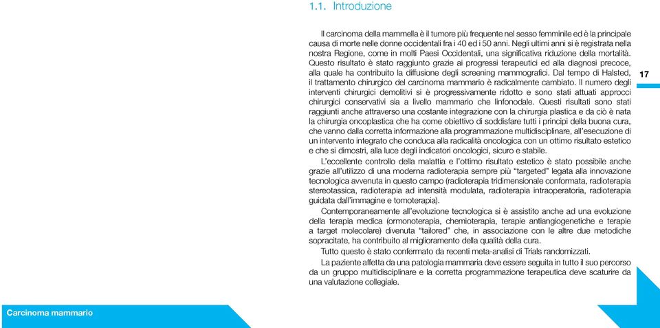 Questo risultato è stato raggiunto grazie ai progressi terapeutici ed alla diagnosi precoce, alla quale ha contribuito la diffusione degli screening mammografici.