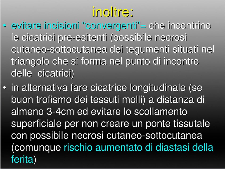 fare cicatrice longitudinale (se buon trofismo dei tessuti molli) a distanza di almeno 3-4cm 3 ed evitare lo scollamento