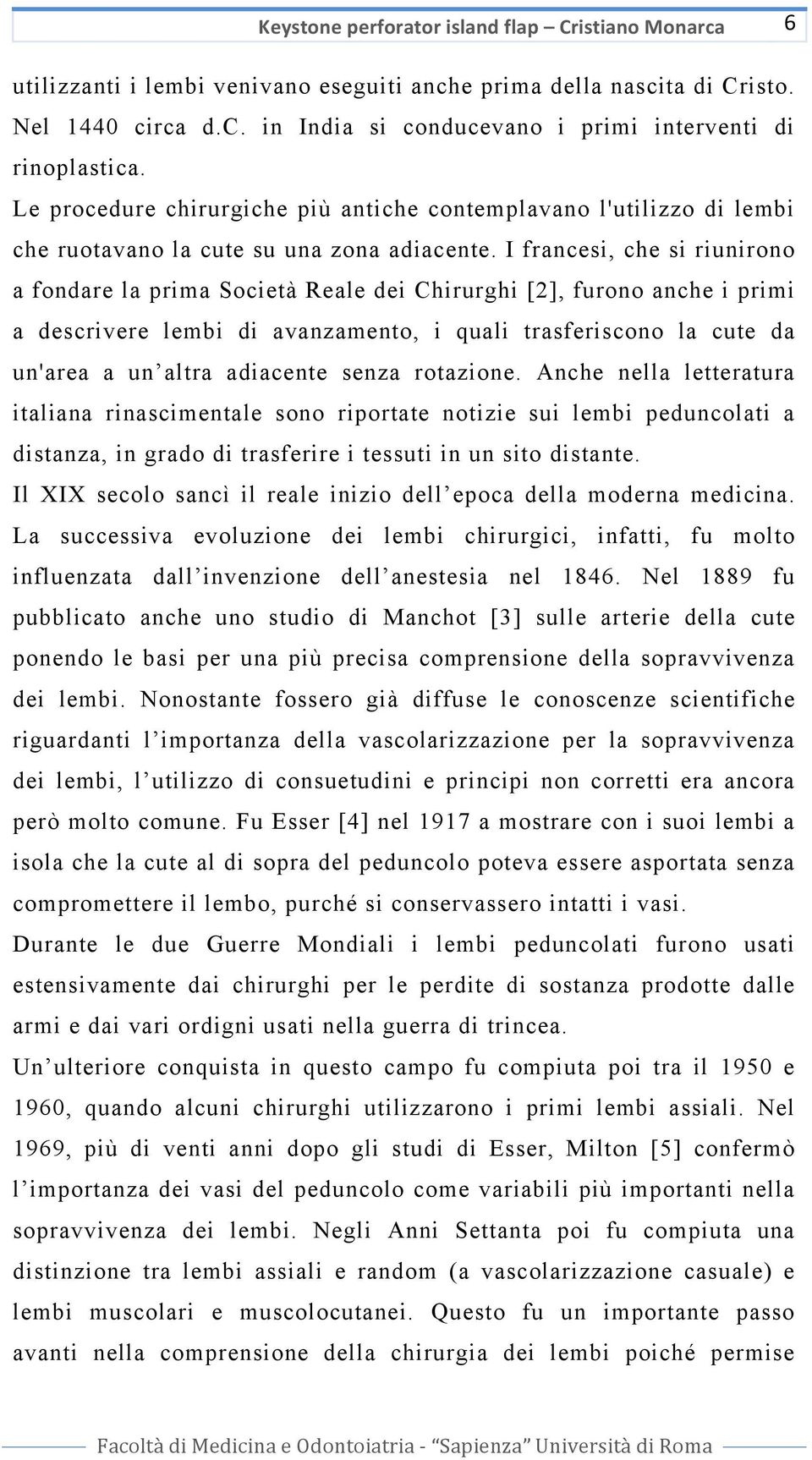 I francesi, che si riunirono a fondare la prima Società Reale dei Chirurghi [2], furono anche i primi a descrivere lembi di avanzamento, i quali trasferiscono la cute da un'area a un altra adiacente