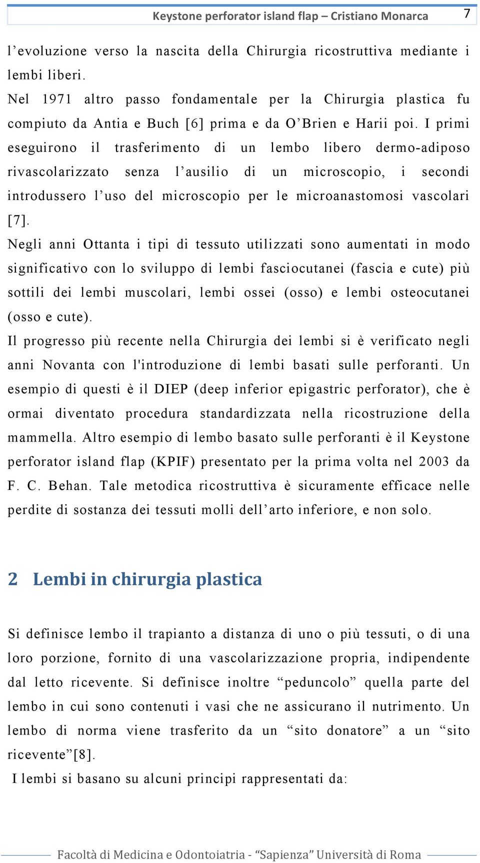 I primi eseguirono il trasferimento di un lembo libero dermo-adiposo rivascolarizzato senza l ausilio di un microscopio, i secondi introdussero l uso del microscopio per le microanastomosi vascolari