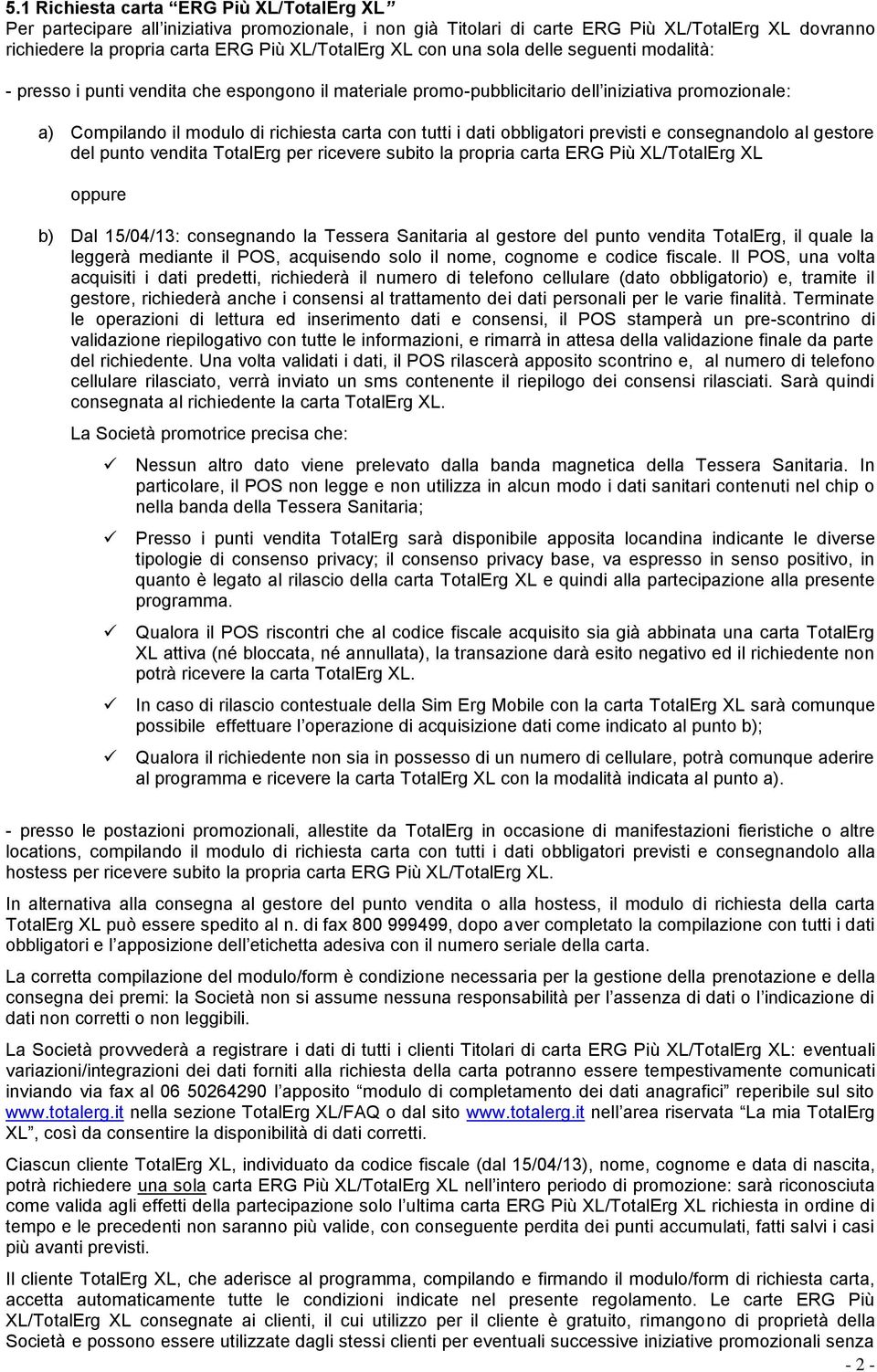 obbligatori previsti e consegnandolo al gestore del punto vendita TotalErg per ricevere subito la propria carta ERG Più XL/TotalErg XL oppure b) Dal 15/04/13: consegnando la Tessera Sanitaria al