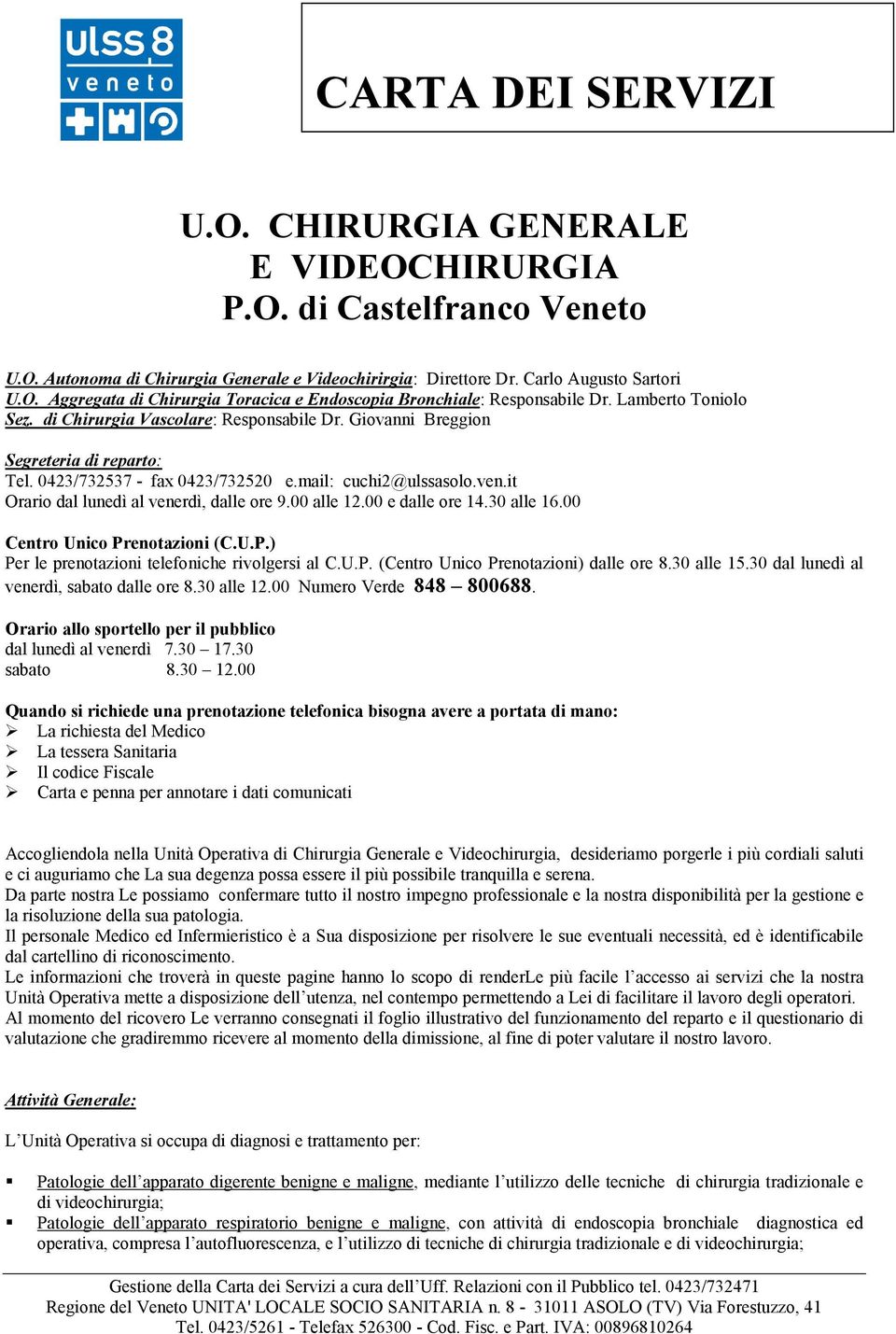 it Orario dal lunedì al venerdì, dalle ore 9.00 alle 12.00 e dalle ore 14.30 alle 16.00 Centro Unico Prenotazioni (C.U.P.) Per le prenotazioni telefoniche rivolgersi al C.U.P. (Centro Unico Prenotazioni) dalle ore 8.