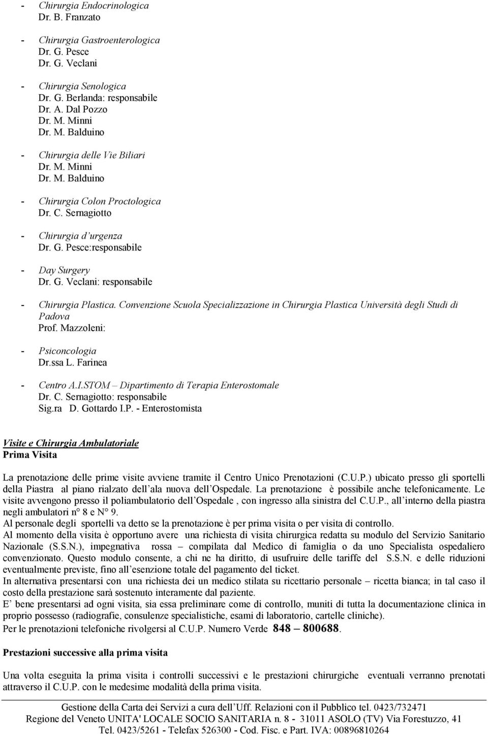 Pesce:responsabile - Day Surgery Dr. G. Veclani: responsabile - Chirurgia Plastica. Convenzione Scuola Specializzazione in Chirurgia Plastica Università degli Studi di Padova Prof.