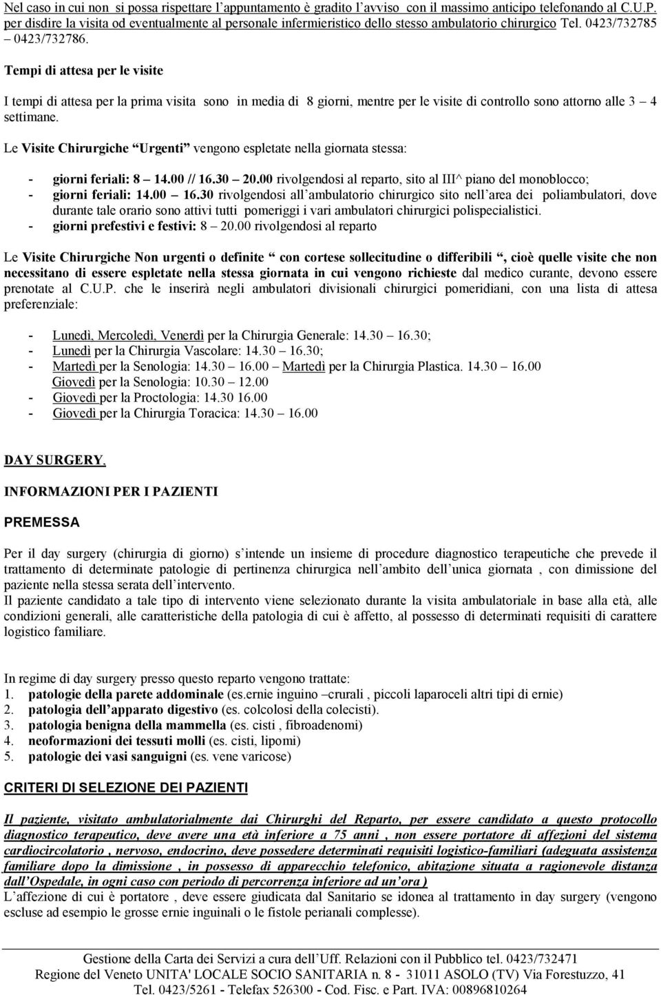 Tempi di attesa per le visite I tempi di attesa per la prima visita sono in media di 8 giorni, mentre per le visite di controllo sono attorno alle 3 4 settimane.