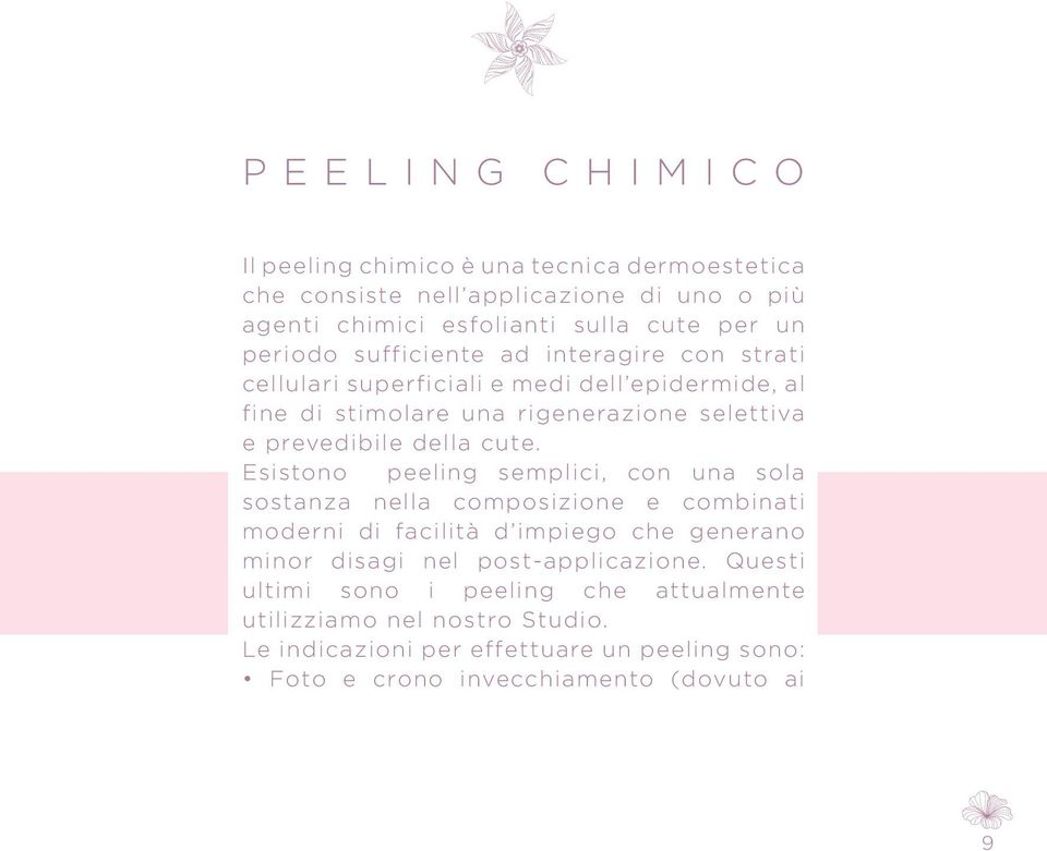 Esistono peeling semplici, con una sola sostanza nella composizione e combinati moderni di facilità d impiego che generano minor disagi nel post-applicazione.