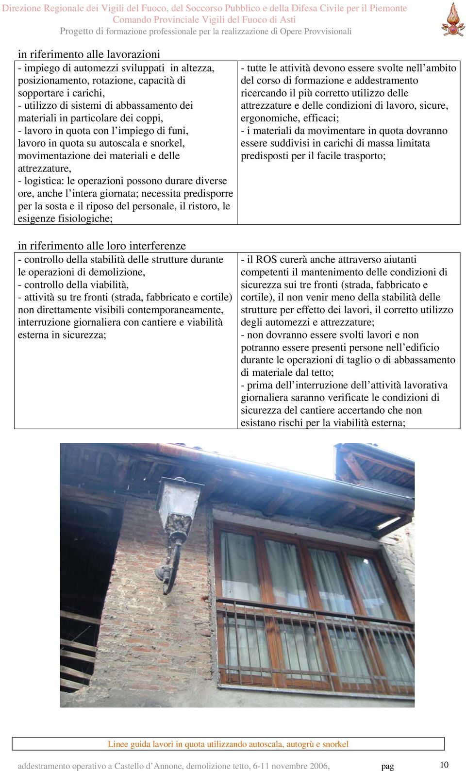 diverse ore, anche l intera giornata; necessita predisporre per la sosta e il riposo del personale, il ristoro, le esigenze fisiologiche; - tutte le attività devono essere svolte nell ambito del