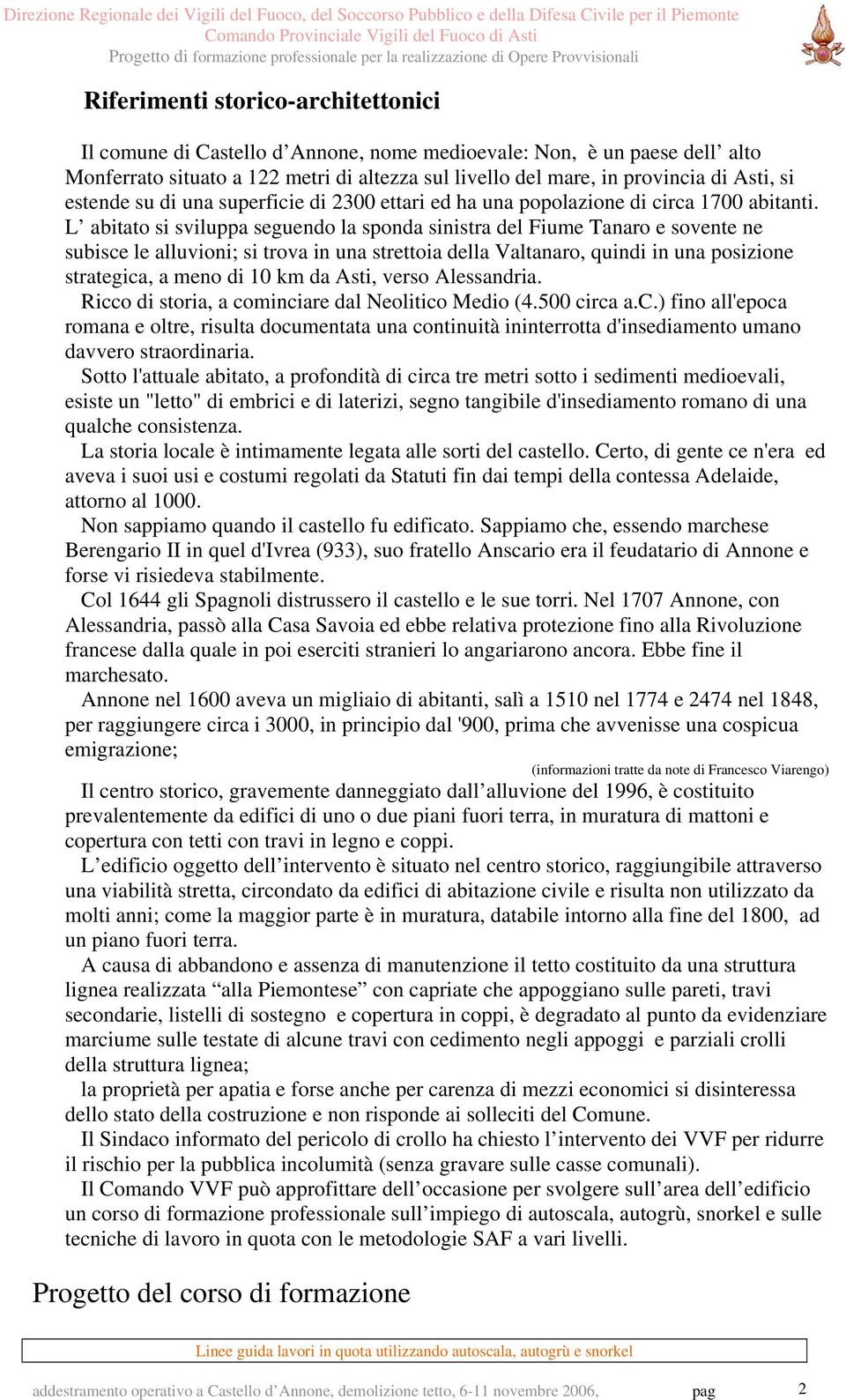 L abitato si sviluppa seguendo la sponda sinistra del Fiume Tanaro e sovente ne subisce le alluvioni; si trova in una strettoia della Valtanaro, quindi in una posizione strategica, a meno di 10 km da