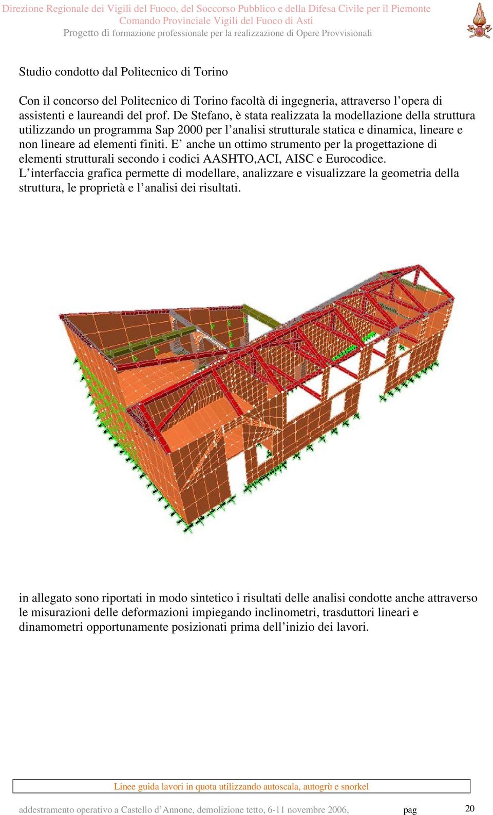 E anche un ottimo strumento per la progettazione di elementi strutturali secondo i codici AASHTO,ACI, AISC e Eurocodice.