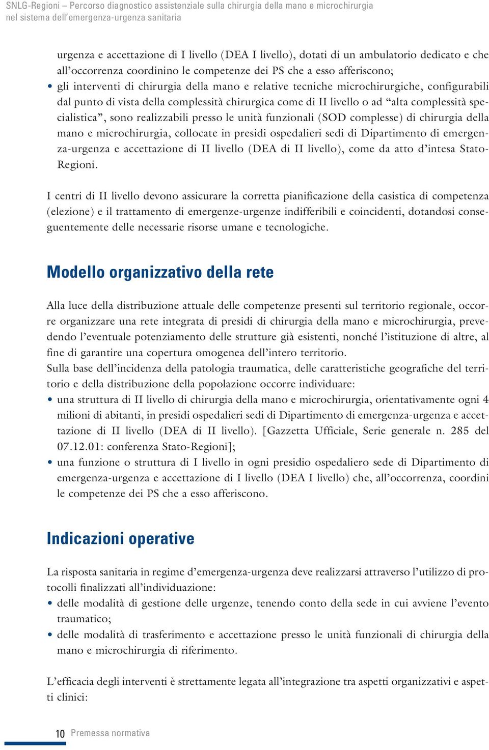 chirurgica come di II livello o ad alta complessità specialistica, sono realizzabili presso le unità funzionali (SOD complesse) di chirurgia della mano e microchirurgia, collocate in presidi