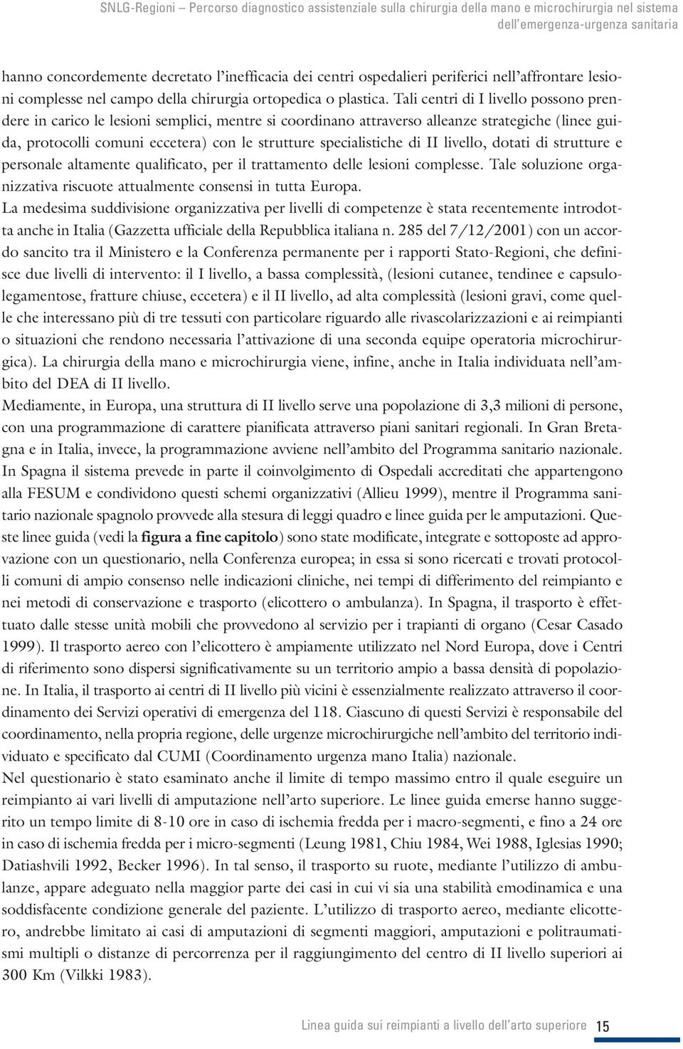 di II livello, dotati di strutture e personale altamente qualificato, per il trattamento delle lesioni complesse. Tale soluzione organizzativa riscuote attualmente consensi in tutta Europa.