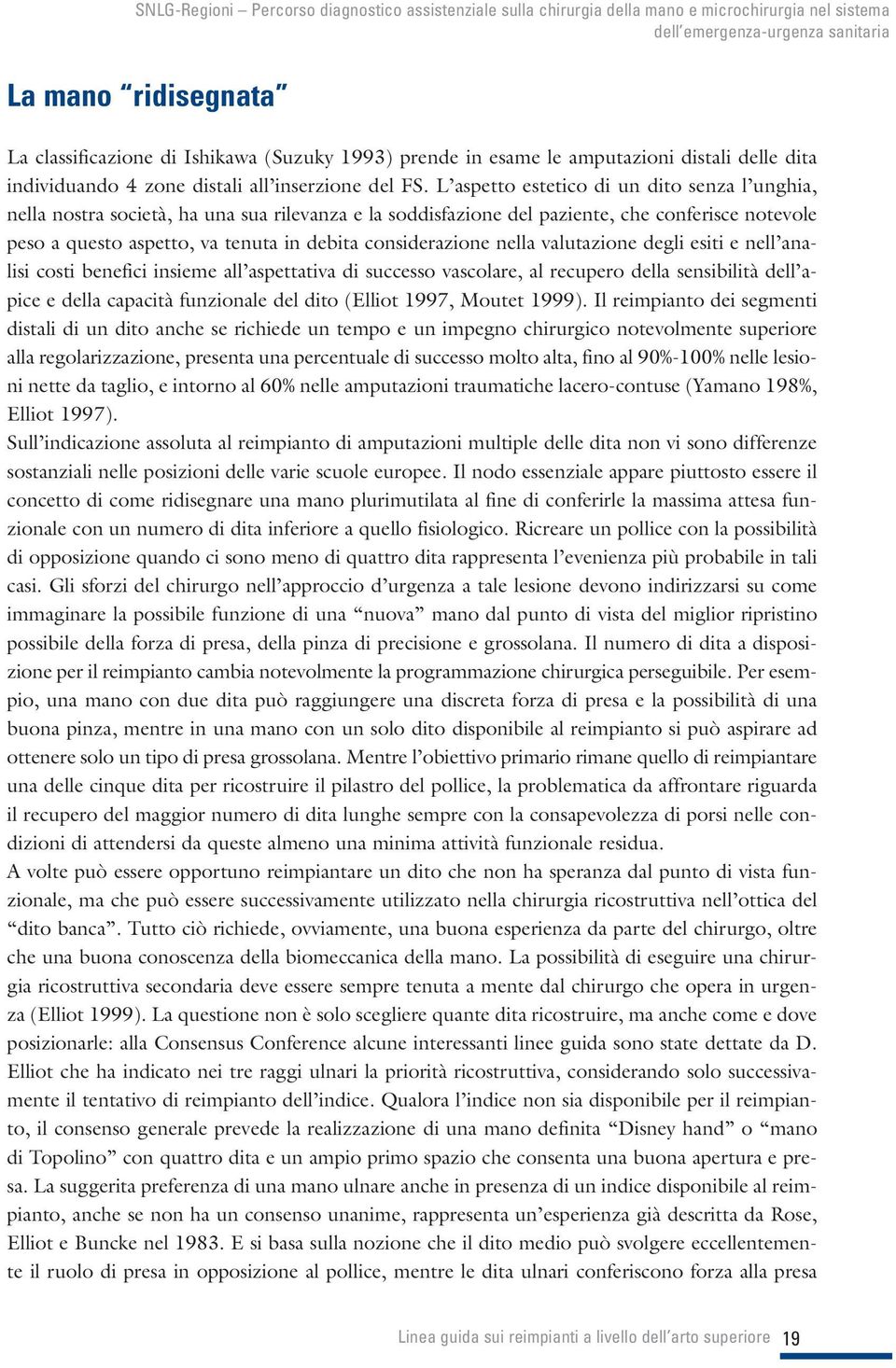 considerazione nella valutazione degli esiti e nell analisi costi benefici insieme all aspettativa di successo vascolare, al recupero della sensibilità dell apice e della capacità funzionale del dito