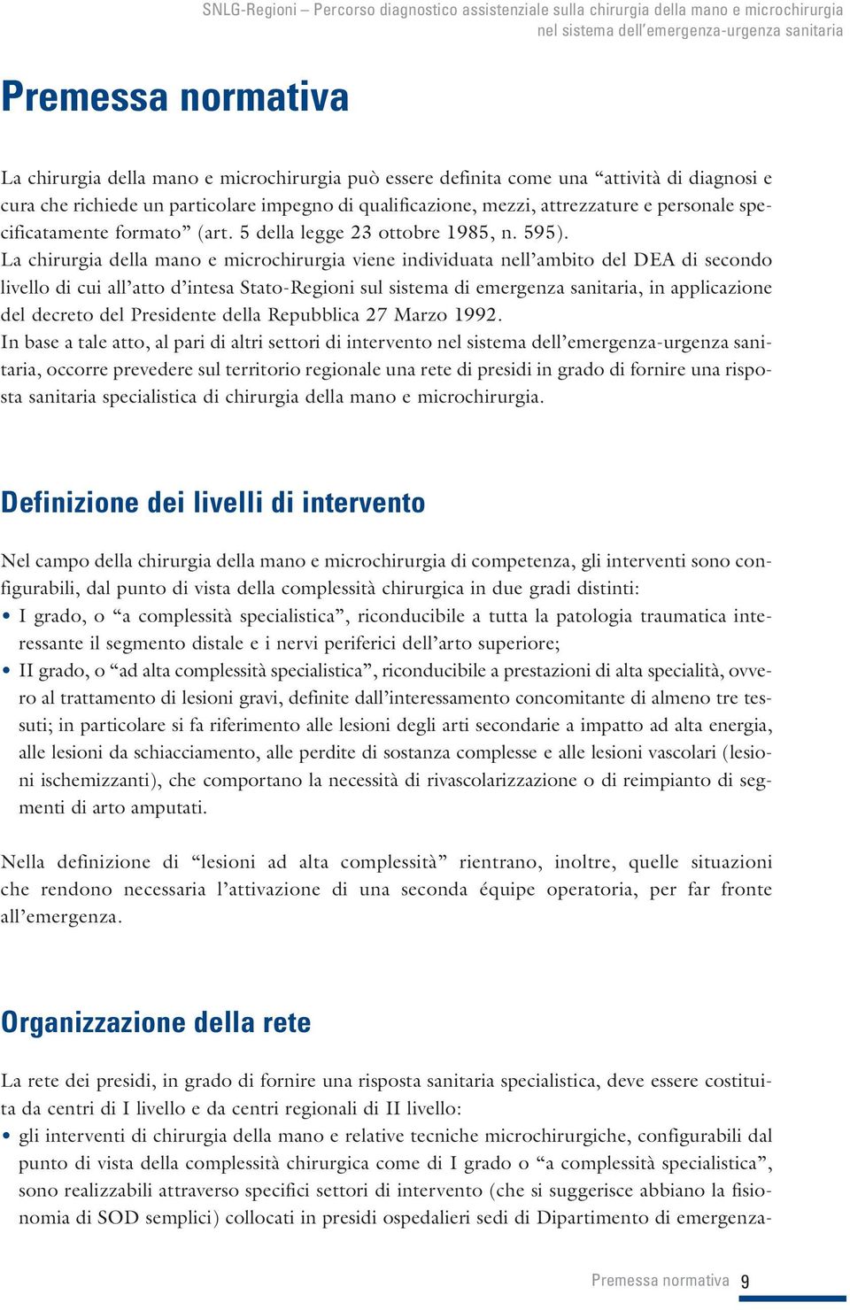 La chirurgia della mano e microchirurgia viene individuata nell ambito del DEA di secondo livello di cui all atto d intesa Stato-Regioni sul sistema di emergenza sanitaria, in applicazione del