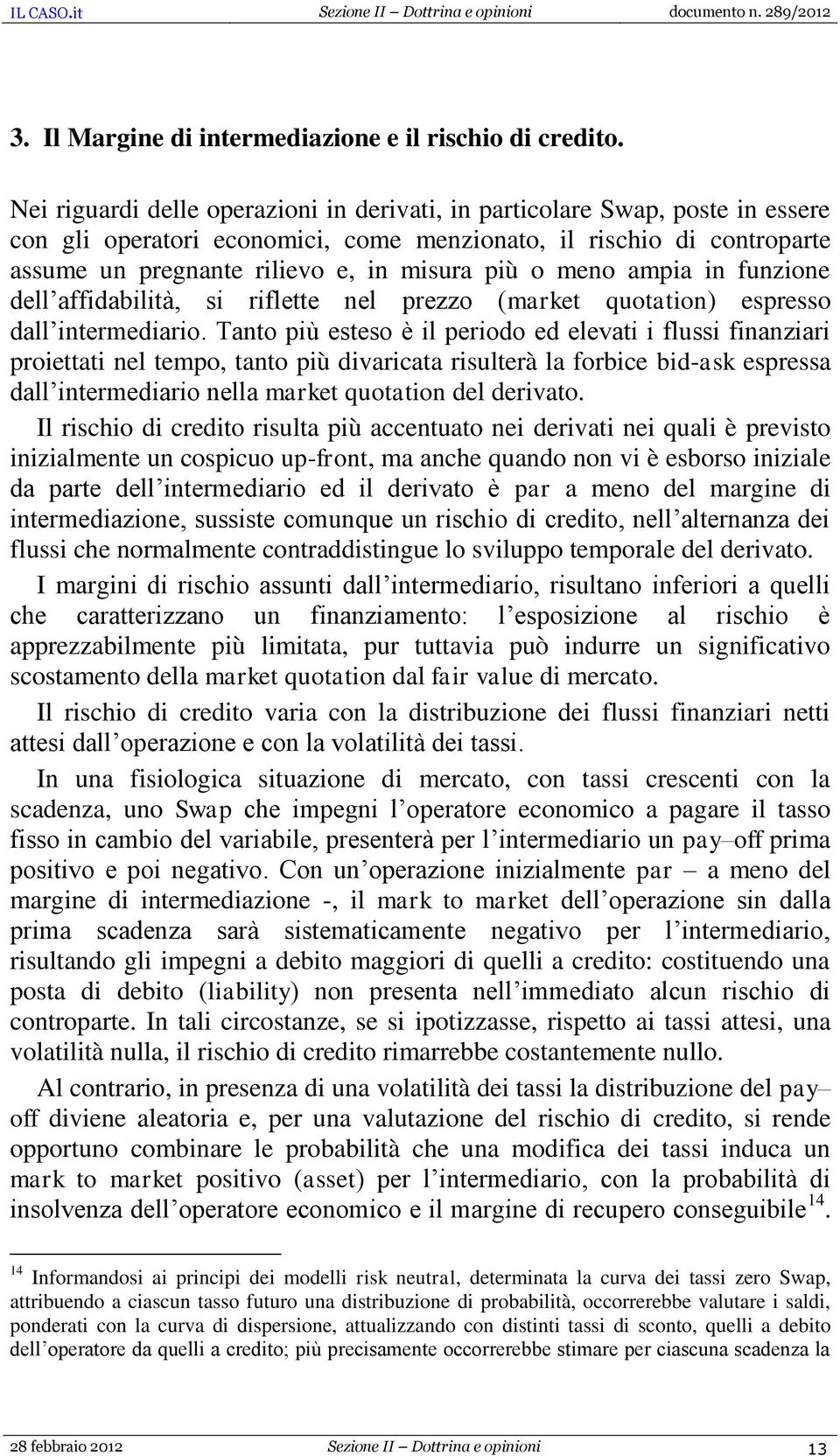 meno ampia in funzione dell affidabilità, si riflette nel prezzo (market quotation) espresso dall intermediario.