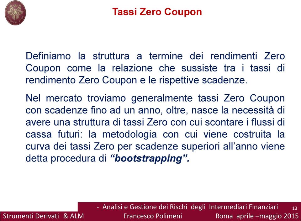 Nel mercato troviamo generalmente tassi Zero Coupon con scadenze fino ad un anno, oltre, nasce la necessità di avere una struttura di tassi