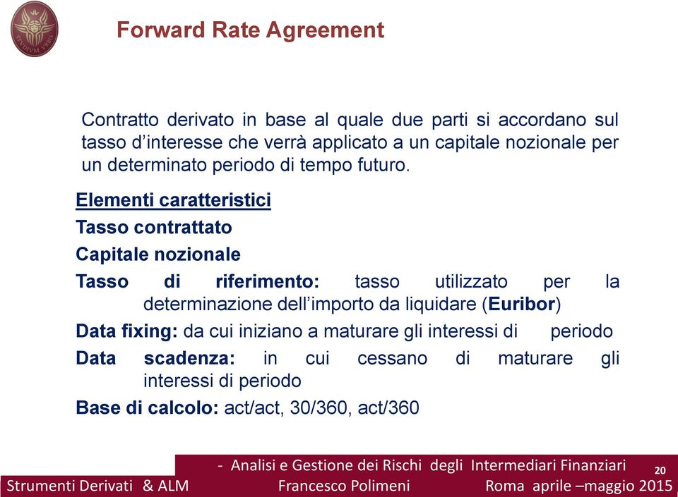 Elementi caratteristici Tasso contrattato Capitale nozionale Tasso di riferimento: tasso utilizzato per la determinazione dell importo da