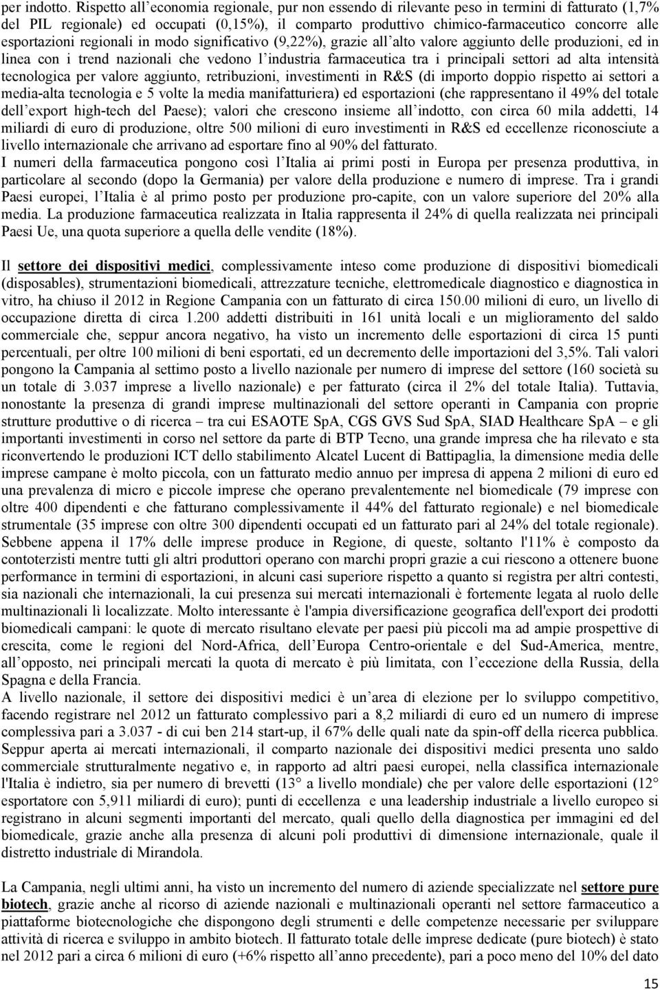 esportazioni regionali in modo significativo (9,22%), grazie all alto valore aggiunto delle produzioni, ed in linea con i trend nazionali che vedono l industria farmaceutica tra i principali settori