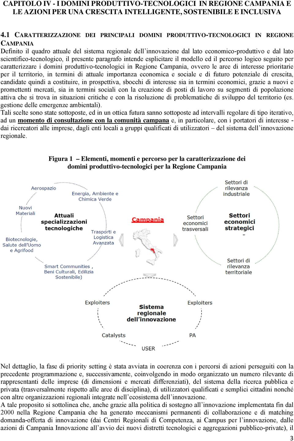 scientifico-tecnologico, il presente paragrafo intende esplicitare il modello ed il percorso logico seguito per caratterizzare i domini produttivo-tecnologici in Regione Campania, ovvero le aree di