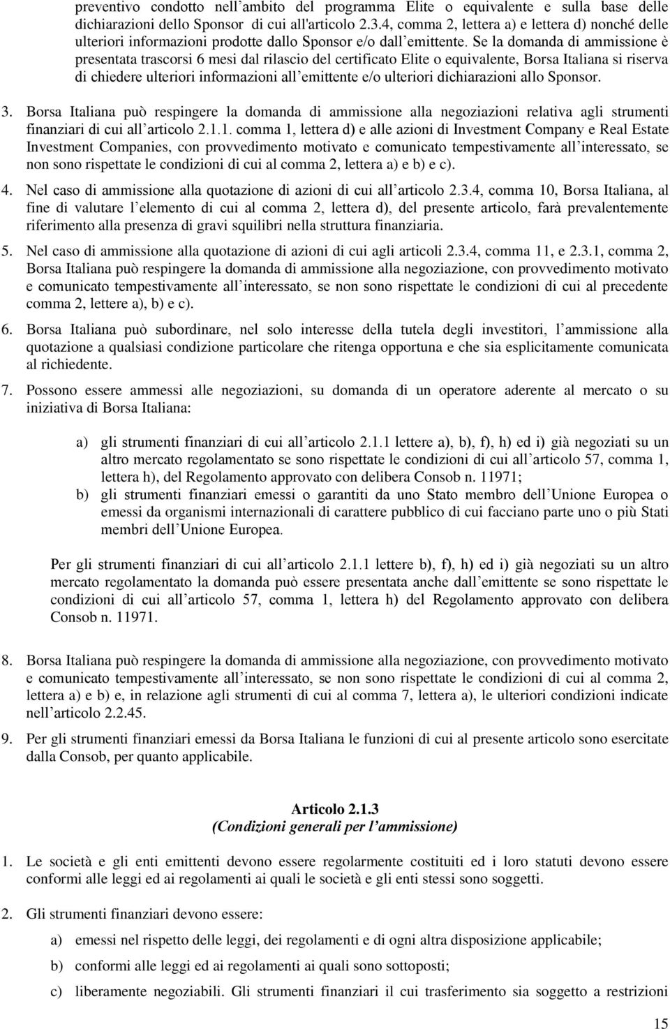 Se la domanda di ammissione è presentata trascorsi 6 mesi dal rilascio del certificato Elite o equivalente, Borsa Italiana si riserva di chiedere ulteriori informazioni all emittente e/o ulteriori