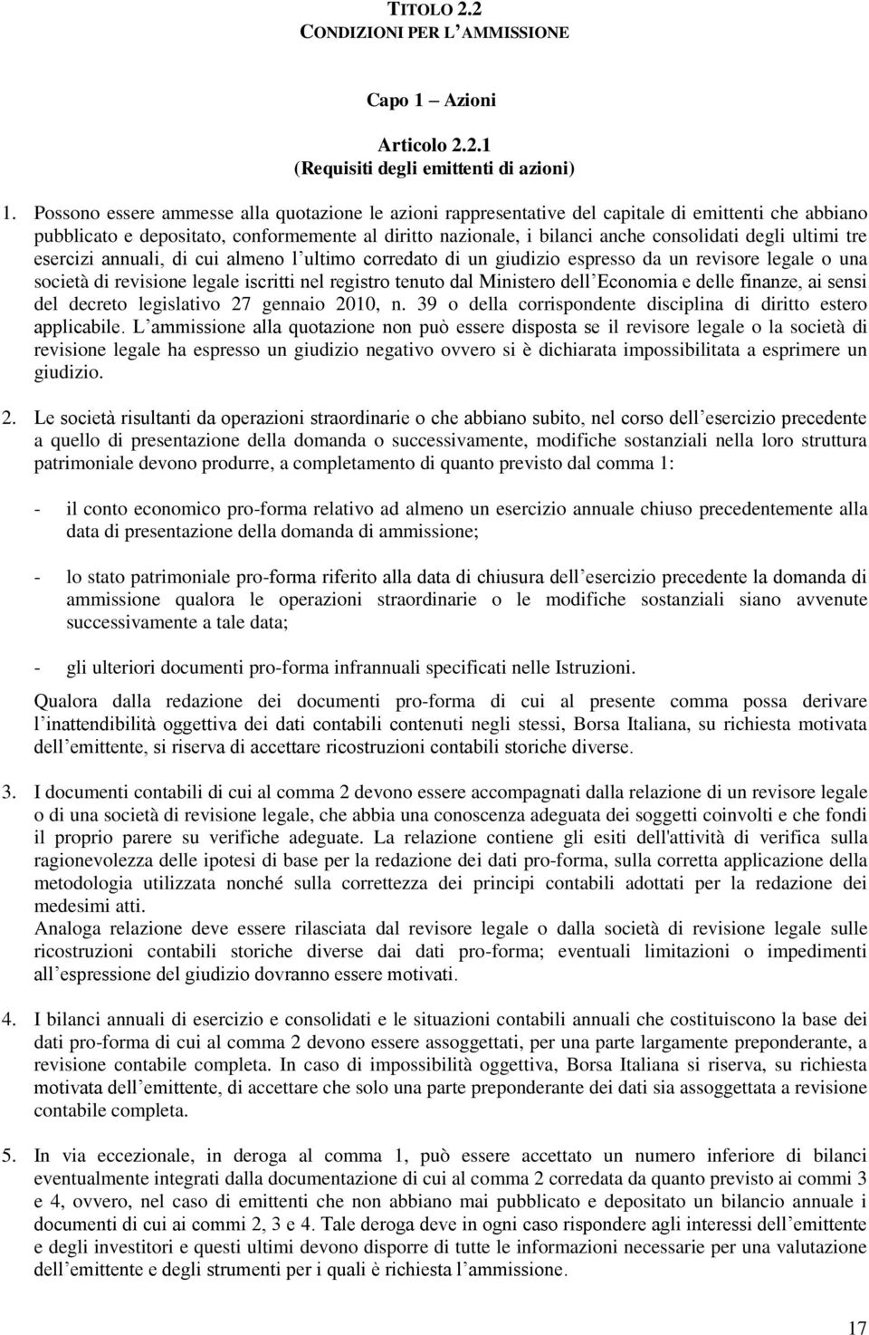 ultimi tre esercizi annuali, di cui almeno l ultimo corredato di un giudizio espresso da un revisore legale o una società di revisione legale iscritti nel registro tenuto dal Ministero dell Economia