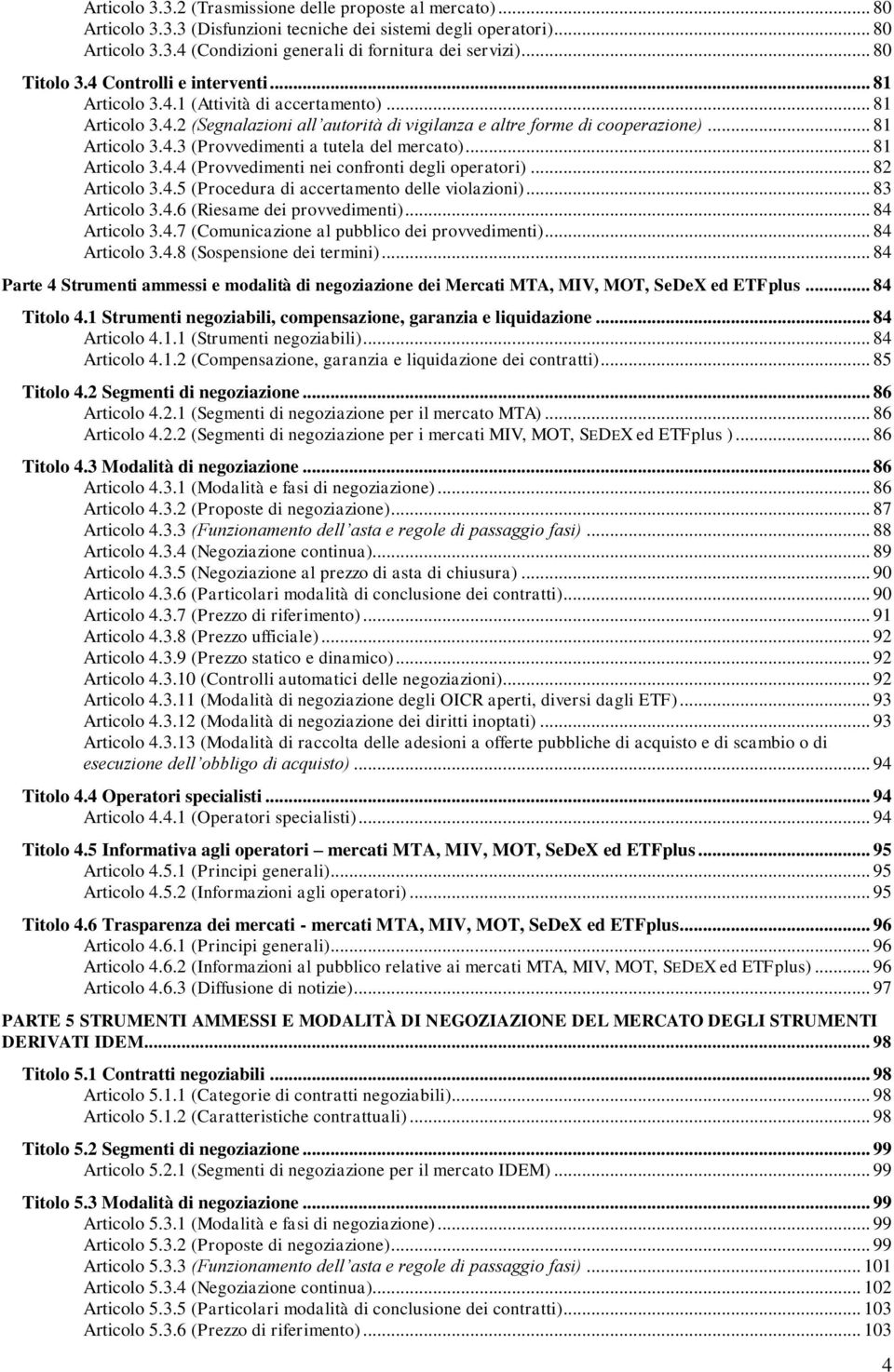 .. 81 Articolo 3.4.4 (Provvedimenti nei confronti degli operatori)... 82 Articolo 3.4.5 (Procedura di accertamento delle violazioni)... 83 Articolo 3.4.6 (Riesame dei provvedimenti)... 84 Articolo 3.