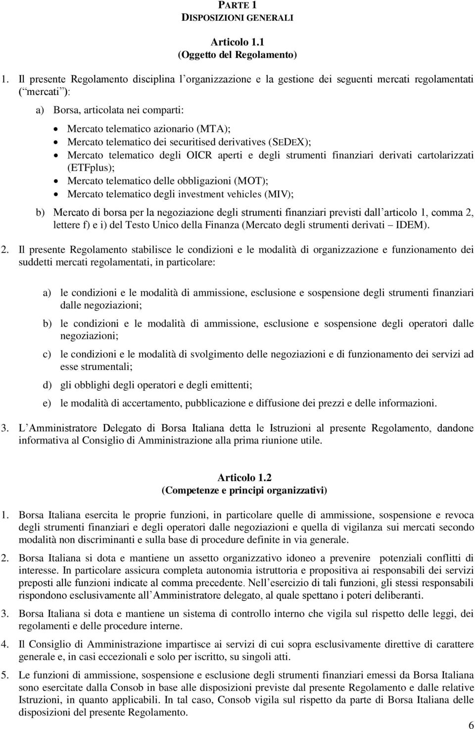 telematico dei securitised derivatives (SEDEX); Mercato telematico degli OICR aperti e degli strumenti finanziari derivati cartolarizzati (ETFplus); Mercato telematico delle obbligazioni (MOT);