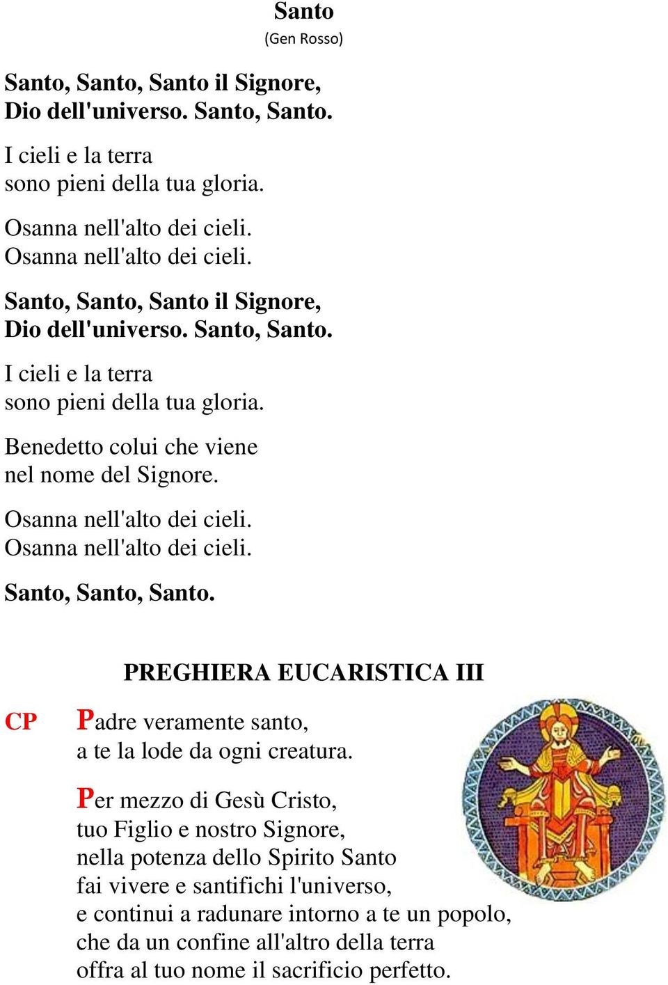 Osanna nell'alto dei cieli. Osanna nell'alto dei cieli. Santo, Santo, Santo. PREGHIERA EUCARISTICA III CP Padre veramente santo, a te la lode da ogni creatura.