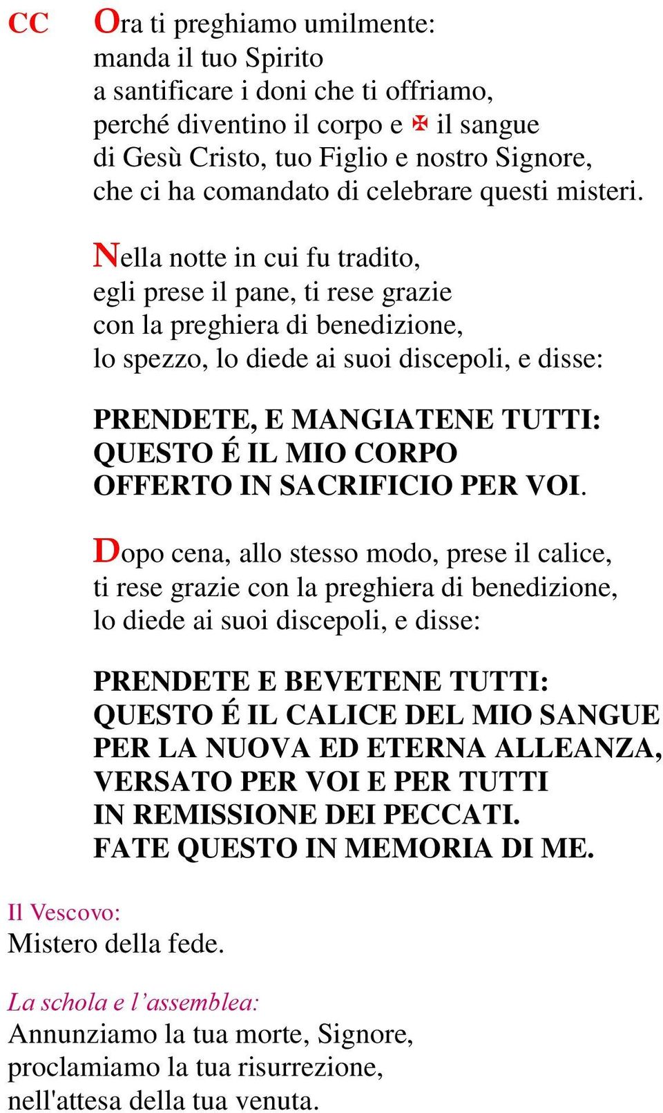 Nella notte in cui fu tradito, egli prese il pane, ti rese grazie con la preghiera di benedizione, lo spezzo, lo diede ai suoi discepoli, e disse: PRENDETE, E MANGIATENE TUTTI: QUESTO É IL MIO CORPO