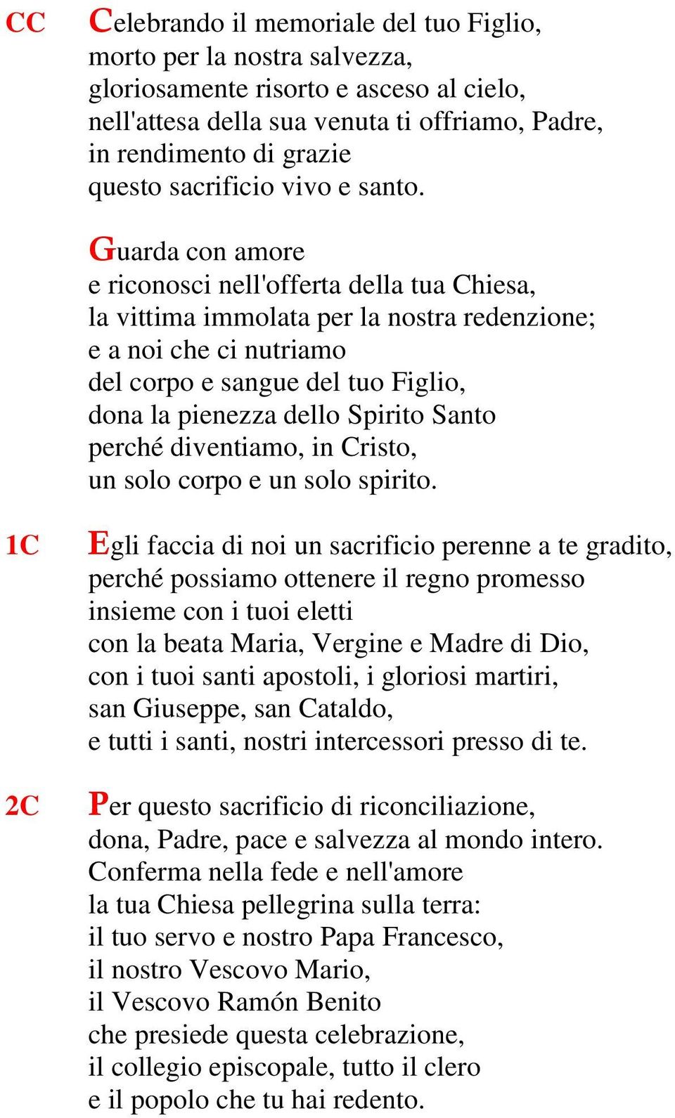 Guarda con amore e riconosci nell'offerta della tua Chiesa, la vittima immolata per la nostra redenzione; e a noi che ci nutriamo del corpo e sangue del tuo Figlio, dona la pienezza dello Spirito