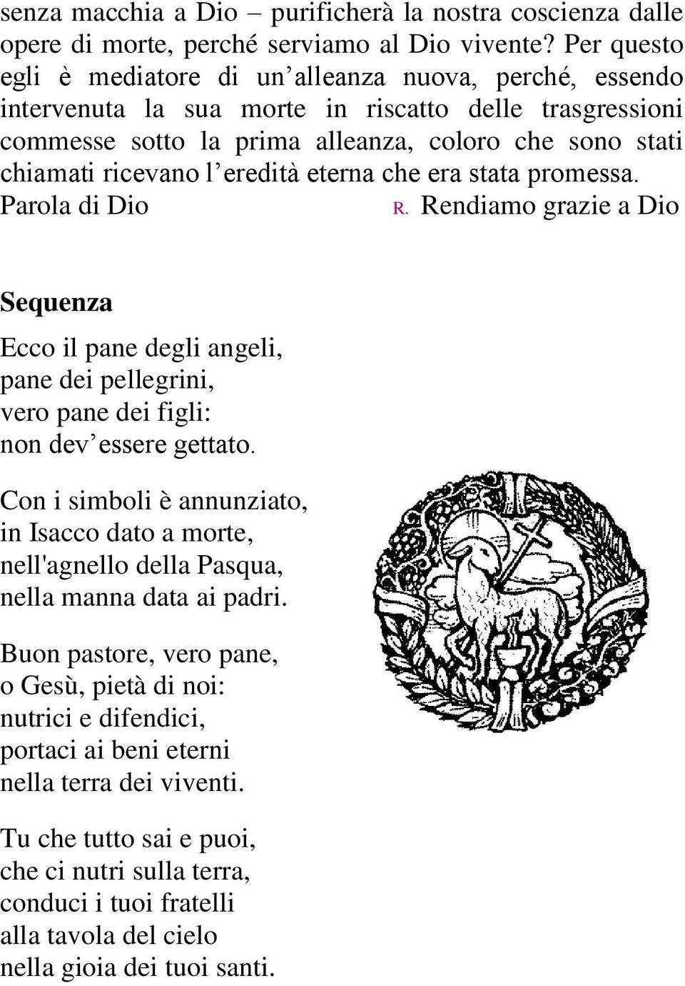 eredità eterna che era stata promessa. Parola di Dio R. Rendiamo grazie a Dio Sequenza Ecco il pane degli angeli, pane dei pellegrini, vero pane dei figli: non dev essere gettato.