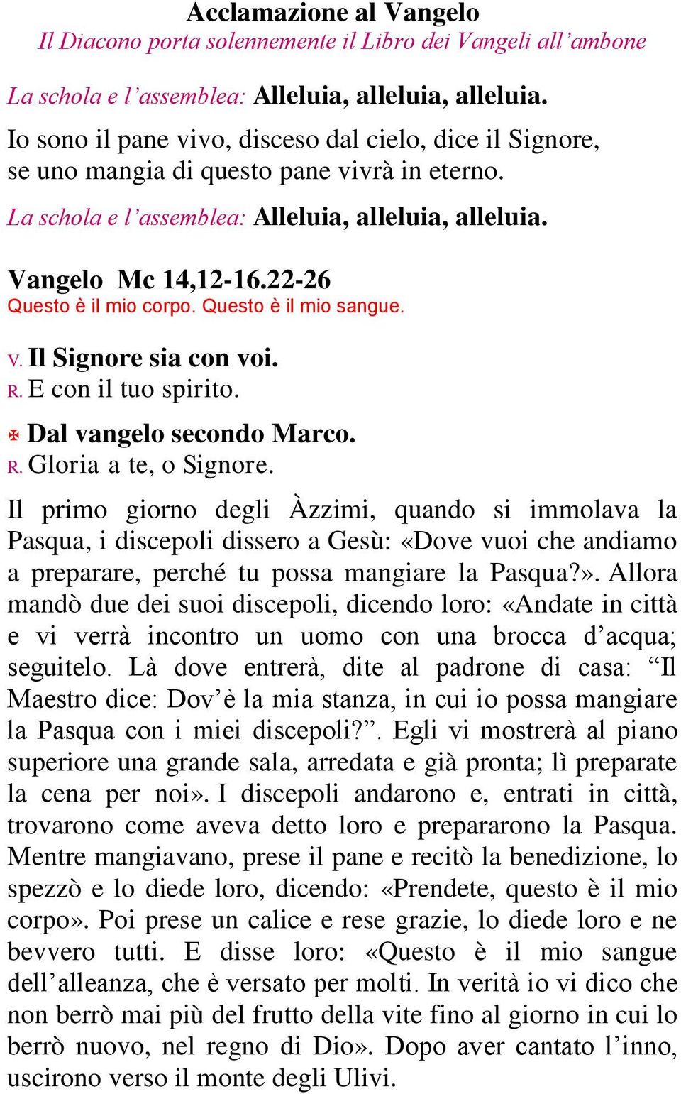 22-26 Questo è il mio corpo. Questo è il mio sangue. V. Il Signore sia con voi. R. E con il tuo spirito. Dal vangelo secondo Marco. R. Gloria a te, o Signore.