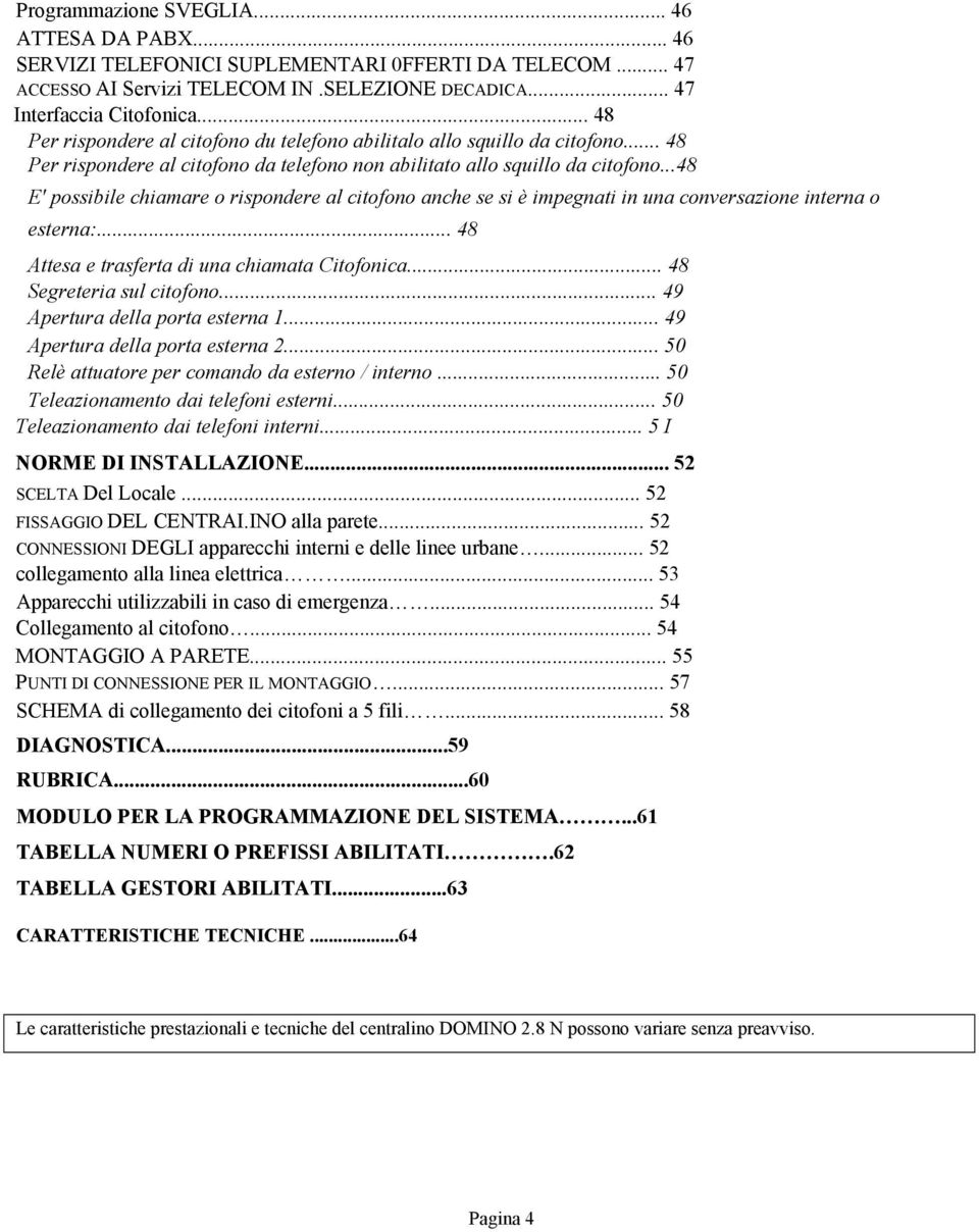 ..48 E' possibile chiamare o rispondere al citofono anche se si è impegnati in una conversazione interna o esterna:... 48 Attesa e trasferta di una chiamata Citofonica... 48 Segreteria sul citofono.