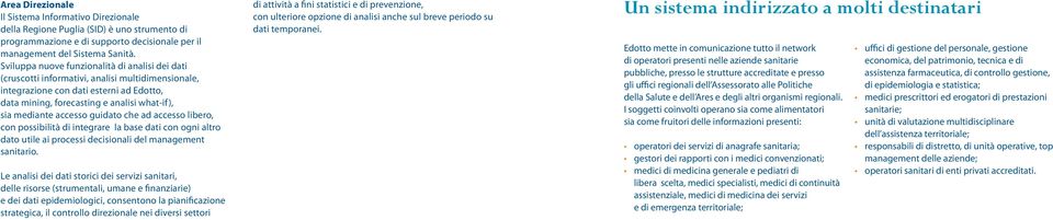 accesso guidato che ad accesso libero, con possibilità di integrare la base dati con ogni altro dato utile ai processi decisionali del management sanitario.