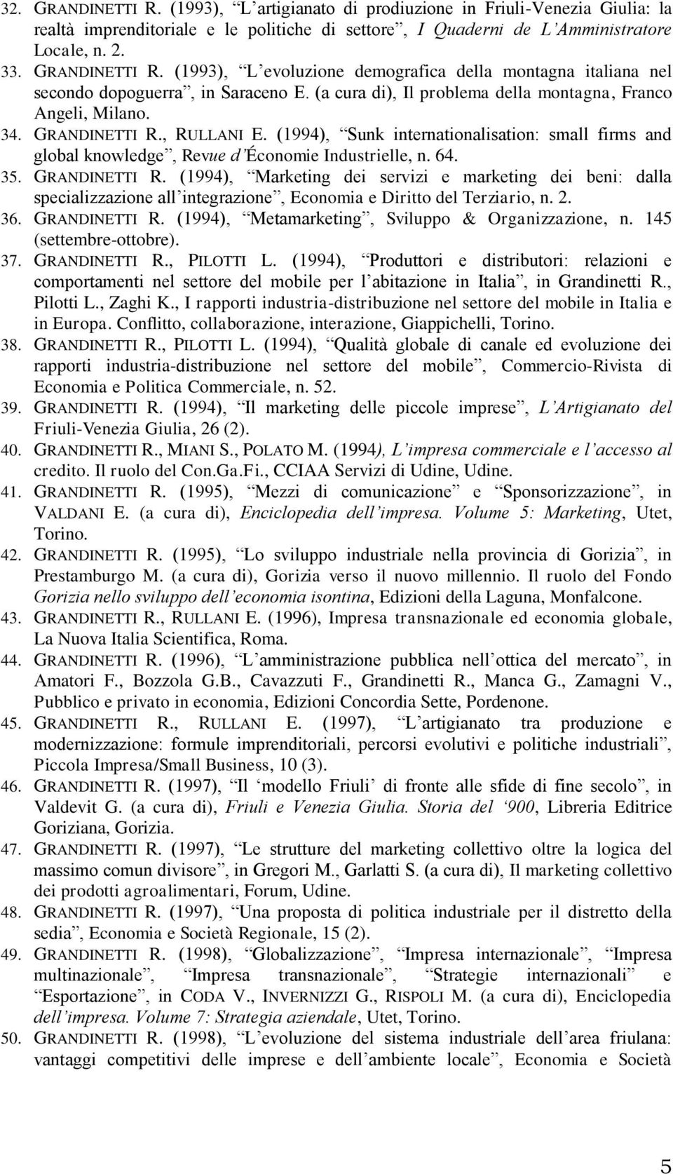 64. 35. GRANDINETTI R. (1994), Marketing dei servizi e marketing dei beni: dalla specializzazione all integrazione, Economia e Diritto del Terziario, n. 2. 36. GRANDINETTI R. (1994), Metamarketing, Sviluppo & Organizzazione, n.