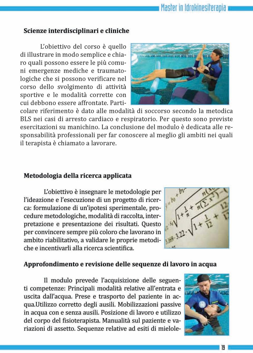 Particolare riferimento è dato alle modalità di soccorso secondo la metodica BLS nei casi di arresto cardiaco e respiratorio.