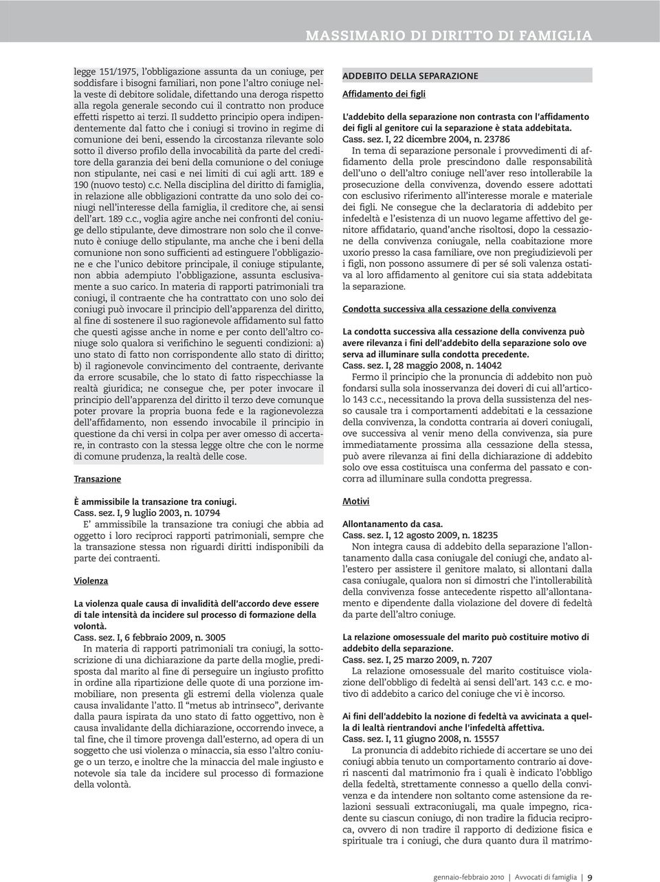 Il suddetto principio opera indipendentemente dal fatto che i coniugi si trovino in regime di comunione dei beni, essendo la circostanza rilevante solo sotto il diverso profilo della invocabilità da