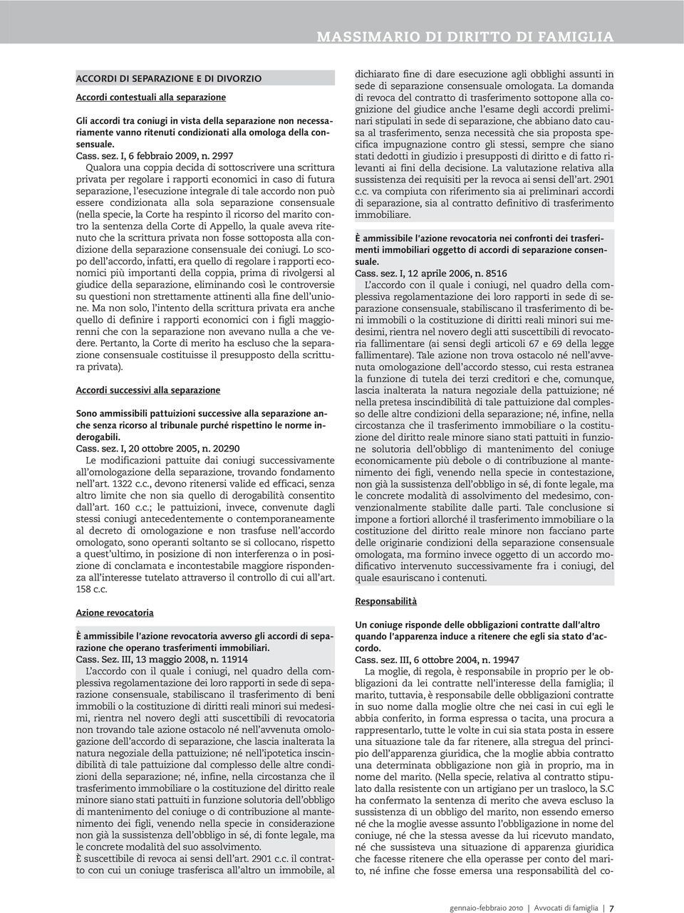 2997 Qualora una coppia decida di sottoscrivere una scrittura privata per regolare i rapporti economici in caso di futura separazione, l esecuzione integrale di tale accordo non può essere