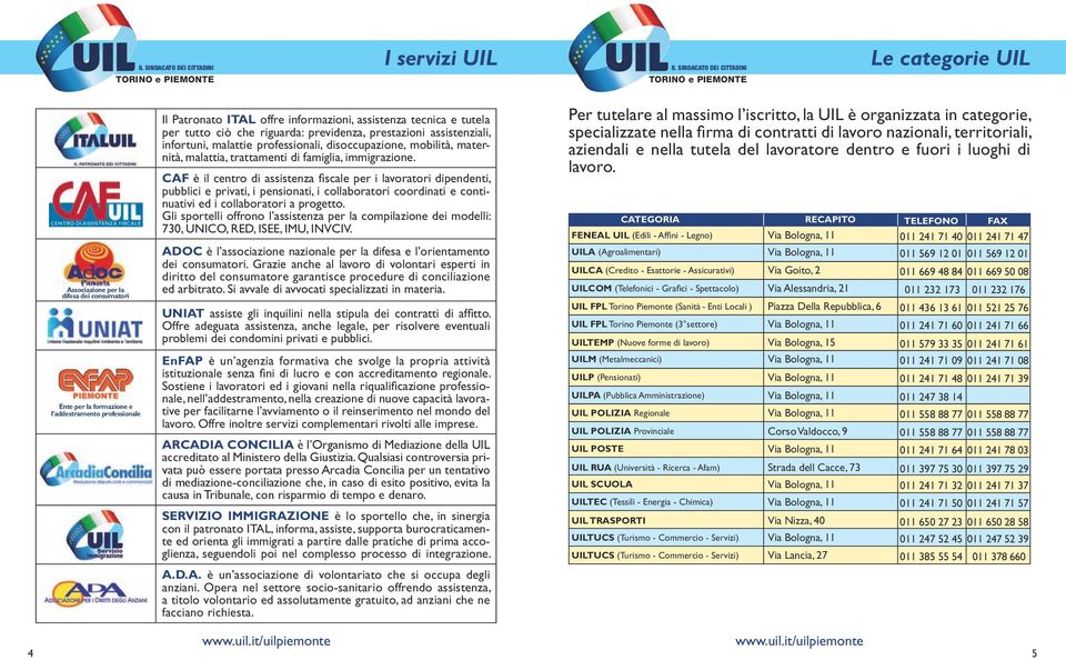 disoccupazione, mobilità, maternità, malattia, trattamenti di famiglia, immigrazione.