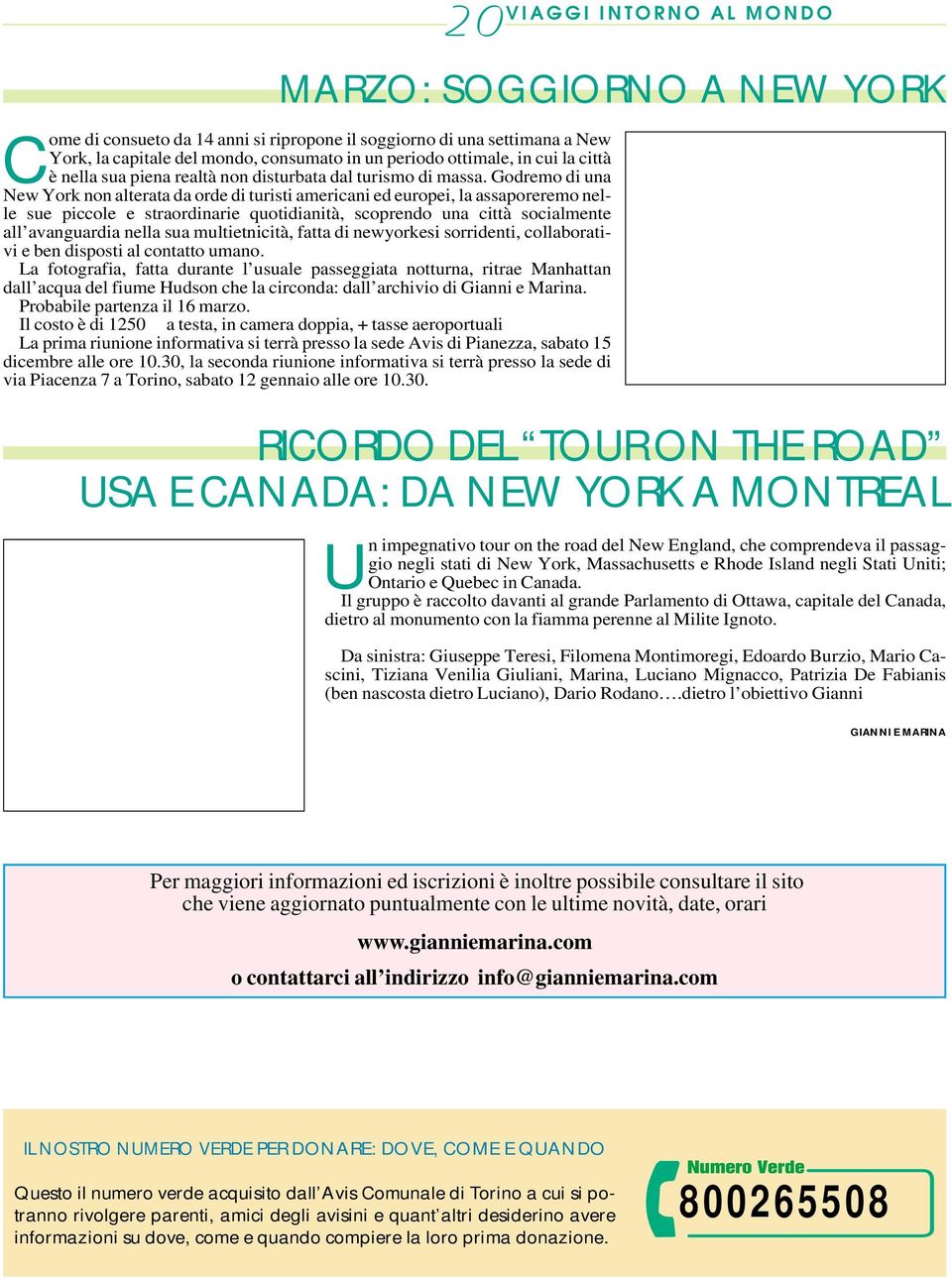 Godremo di una New York non alterata da orde di turisti americani ed europei, la assaporeremo nelle sue piccole e straordinarie quotidianità, scoprendo una città socialmente all avanguardia nella sua