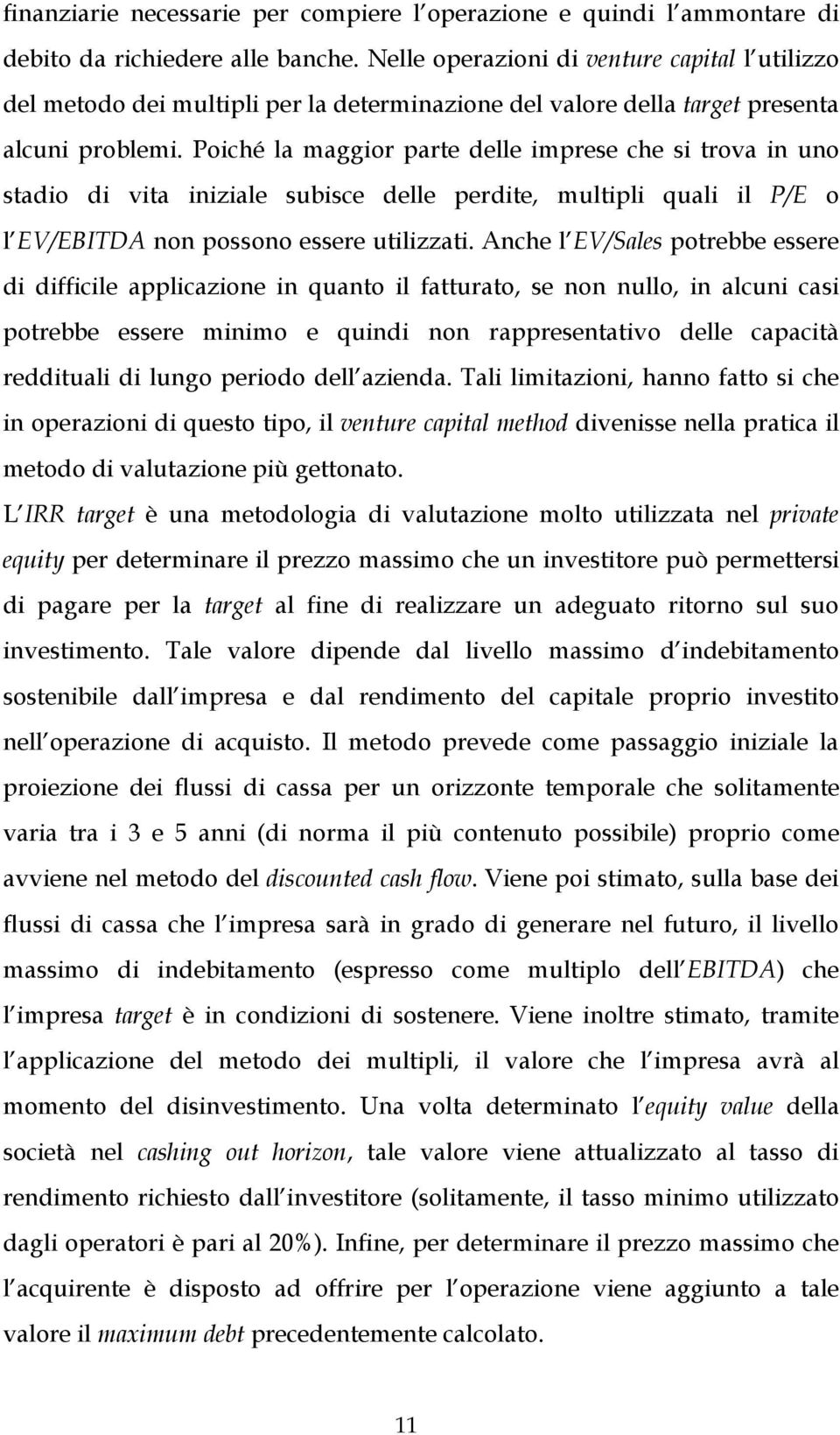 Poiché la maggior parte delle imprese che si trova in uno stadio di vita iniziale subisce delle perdite, multipli quali il P/E o l EV/EBITDA non possono essere utilizzati.