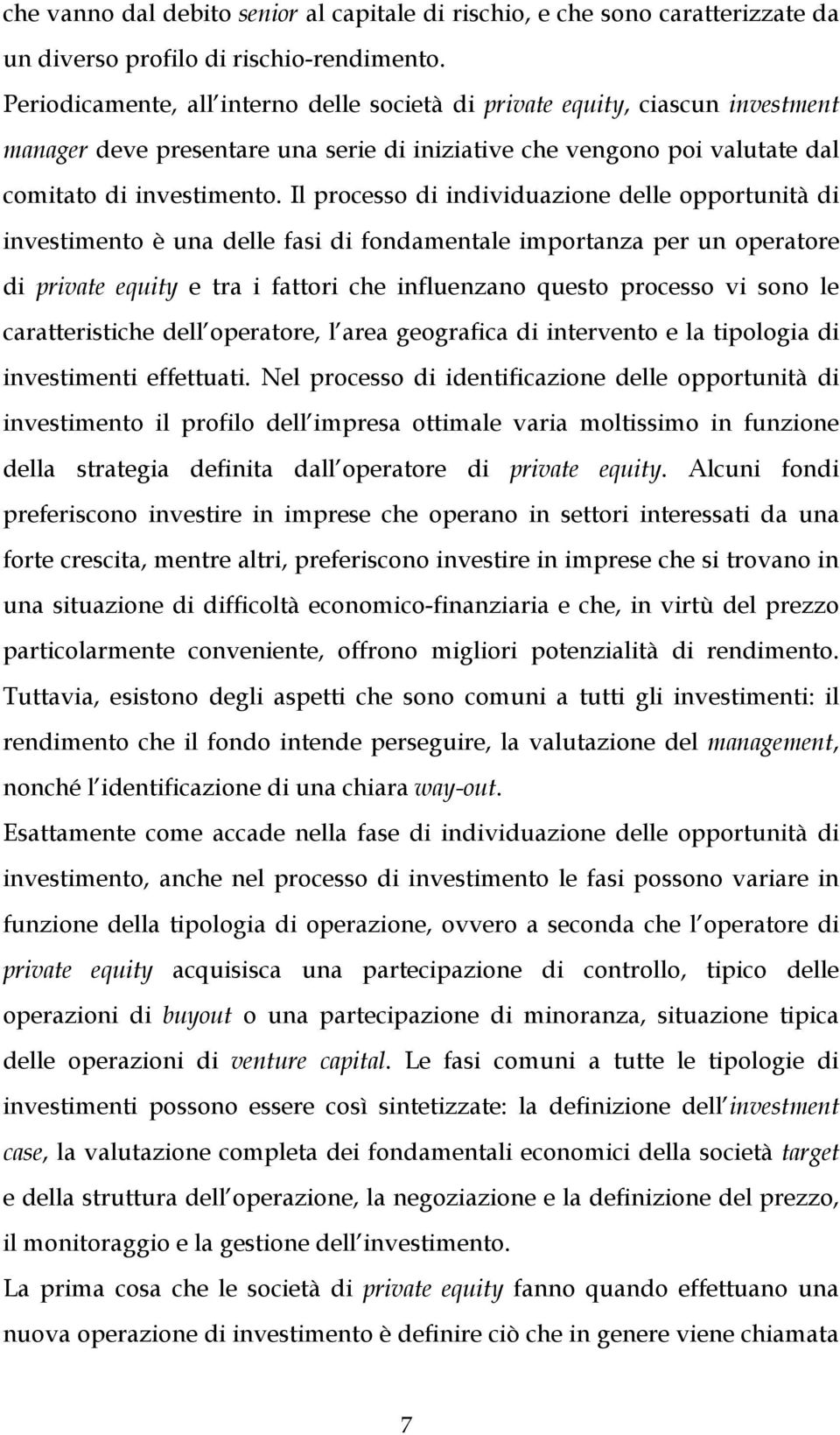 Il processo di individuazione delle opportunità di investimento è una delle fasi di fondamentale importanza per un operatore di private equity e tra i fattori che influenzano questo processo vi sono