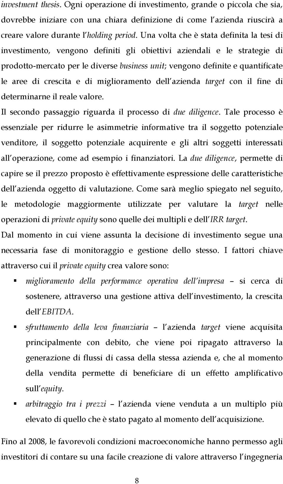 aree di crescita e di miglioramento dell azienda target con il fine di determinarne il reale valore. Il secondo passaggio riguarda il processo di due diligence.