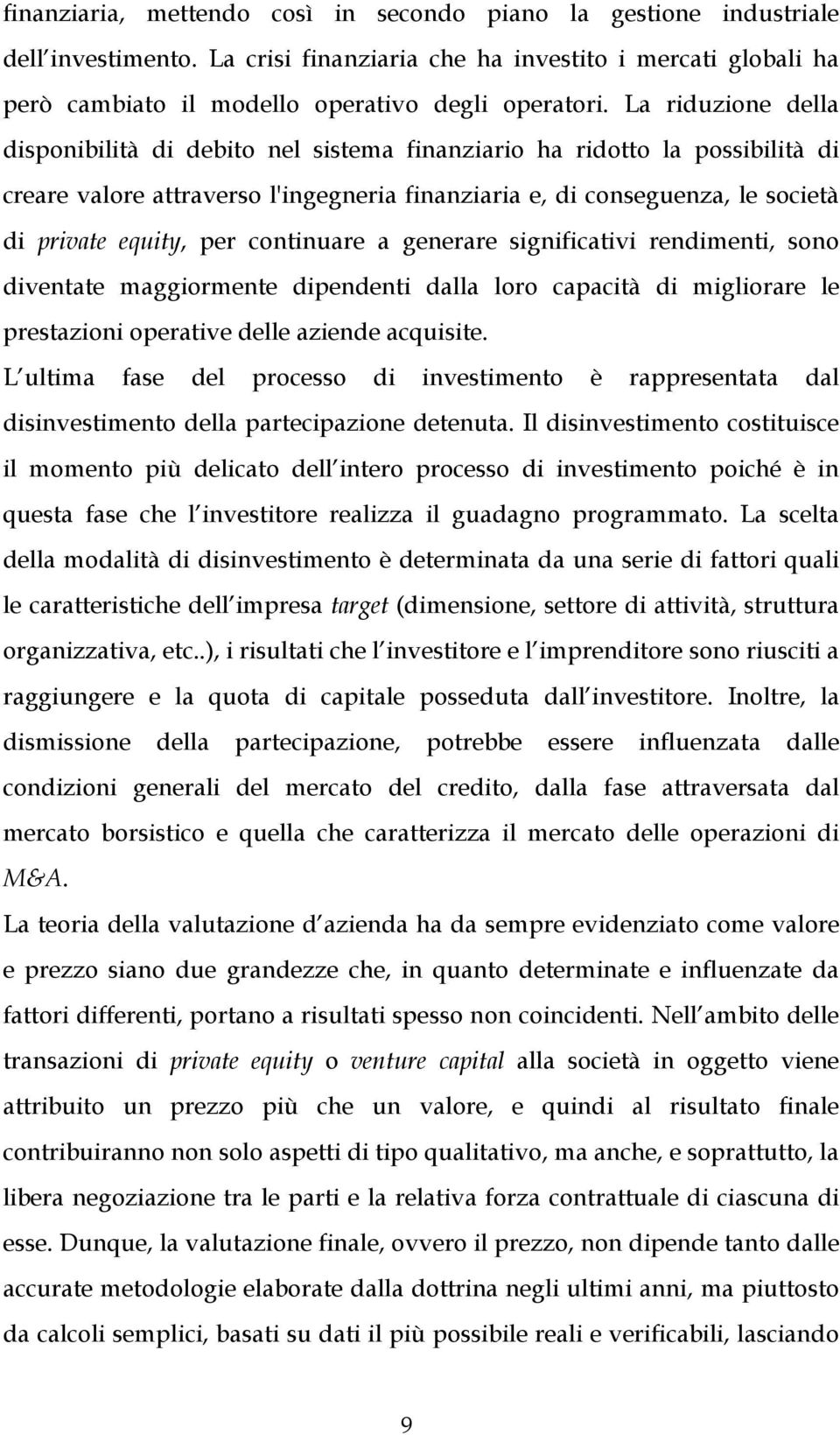 continuare a generare significativi rendimenti, sono diventate maggiormente dipendenti dalla loro capacità di migliorare le prestazioni operative delle aziende acquisite.