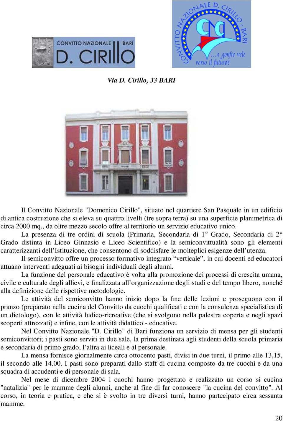 planimetrica di circa 2000 mq., da oltre mezzo secolo offre al territorio un servizio educativo unico.