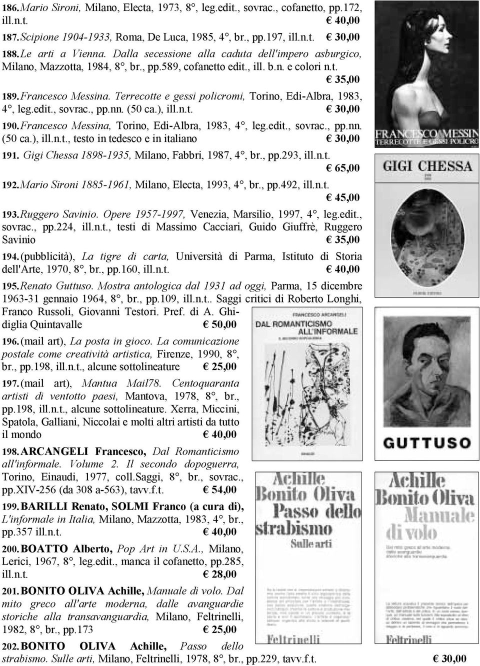 Terrecotte e gessi policromi, Torino, Edi-Albra, 1983, 4, leg.edit., sovrac., pp.nn. (50 ca.), ill.n.t. 30,00 190. Francesco Messina, Torino, Edi-Albra, 1983, 4, leg.edit., sovrac., pp.nn. (50 ca.), ill.n.t., testo in tedesco e in italiano 30,00 191.